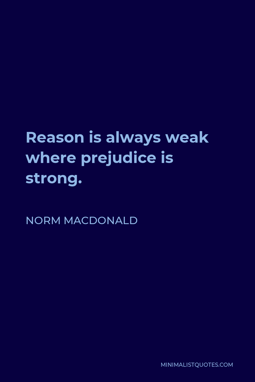 Norm MacDonald Quote - Reason is always weak where prejudice is strong.