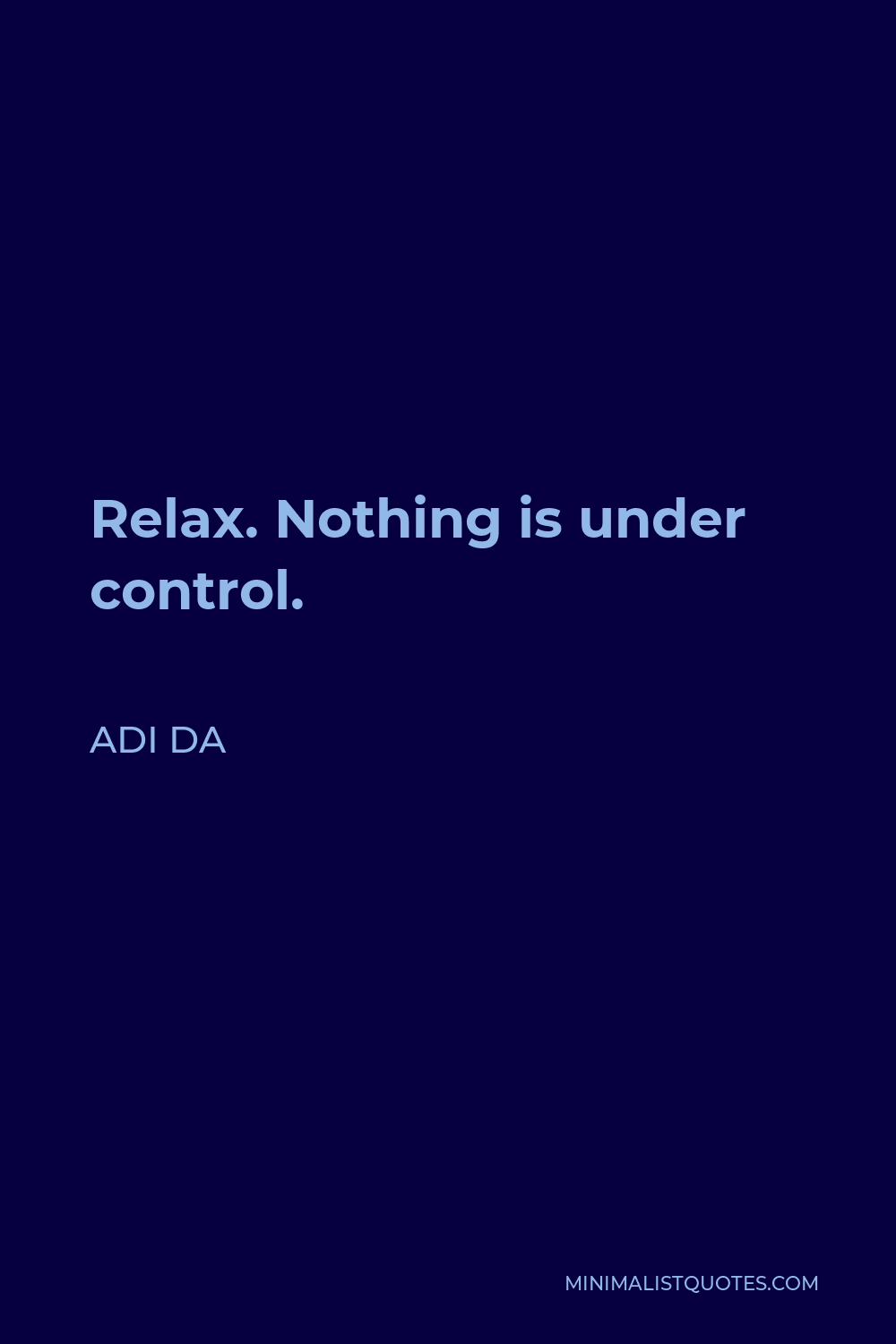 Adi Da Quote: “Relax. Nothing is under control.”