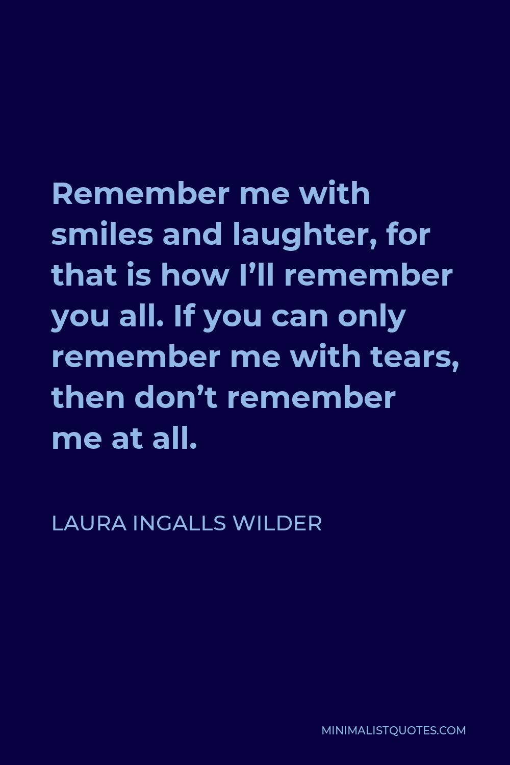 Laura Ingalls Wilder Quote: Remember me with smiles and laughter ...