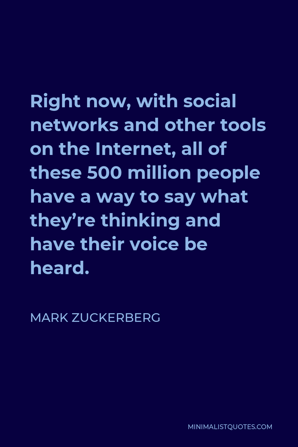 Mark Zuckerberg Quote - Right now, with social networks and other tools on the Internet, all of these 500 million people have a way to say what they’re thinking and have their voice be heard.