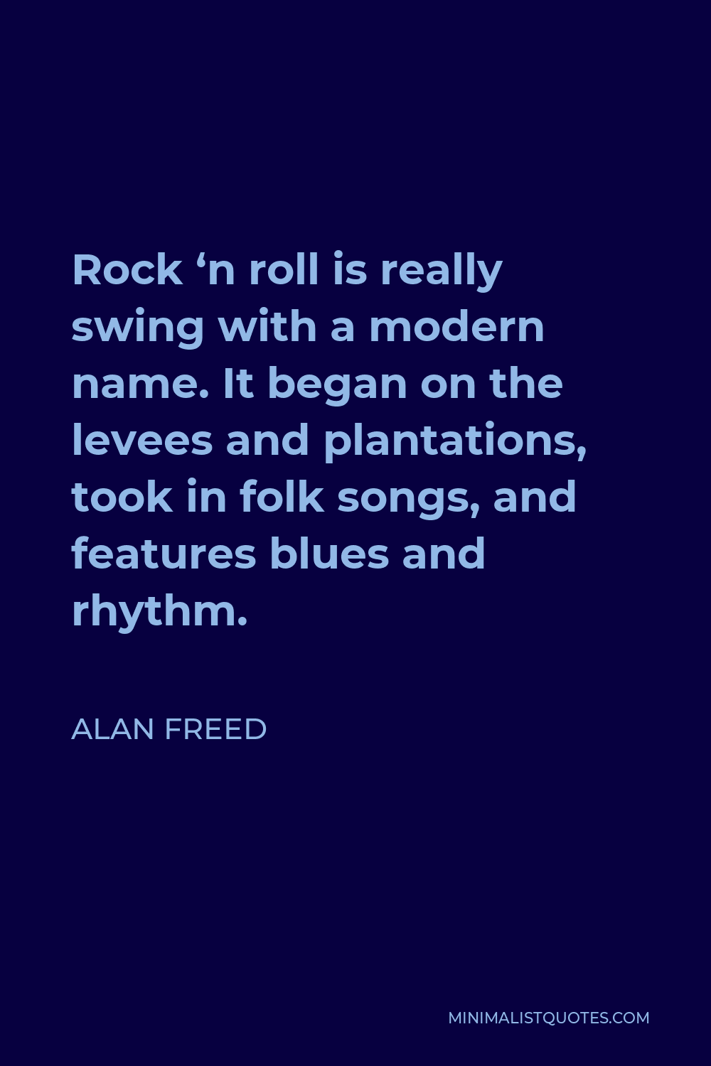 Alan Freed Quote - Rock ‘n roll is really swing with a modern name. It began on the levees and plantations, took in folk songs, and features blues and rhythm.