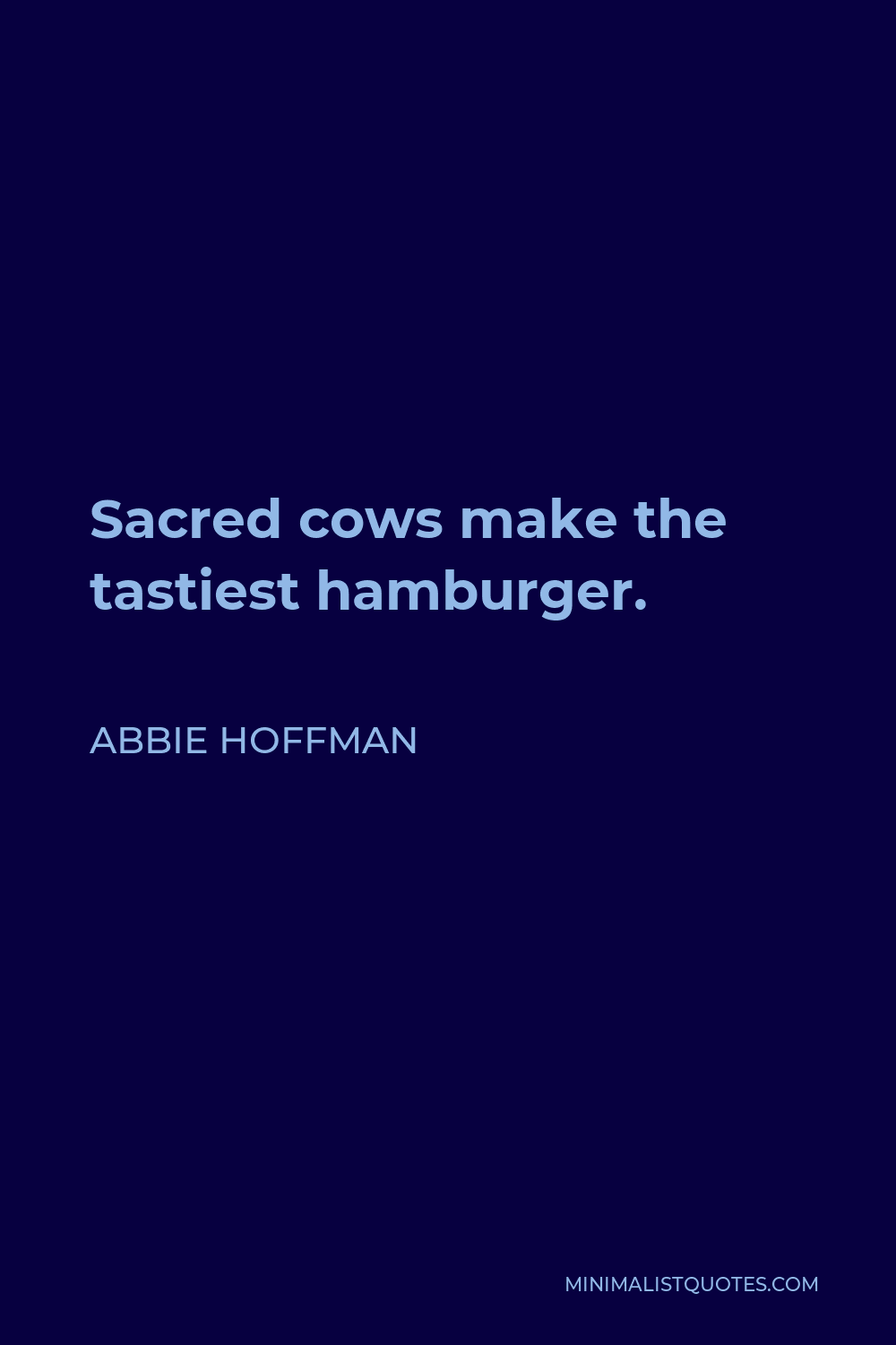 Abbie Hoffman Quote - Sacred cows make the tastiest hamburger.