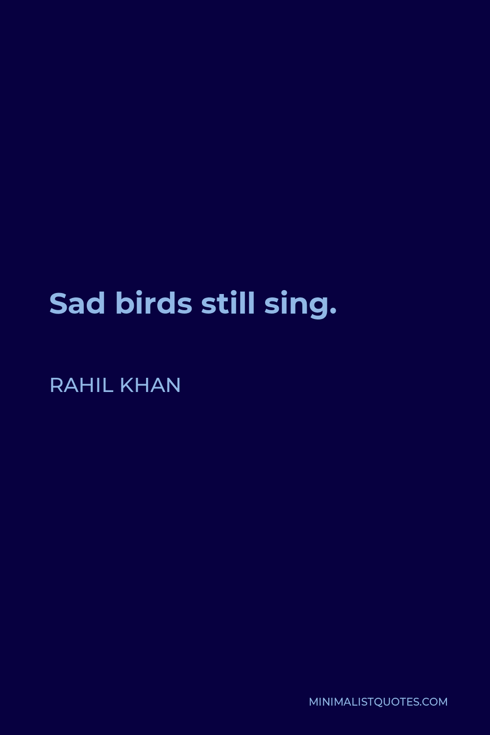 Rahil Khan Quote - Sad birds still sing.