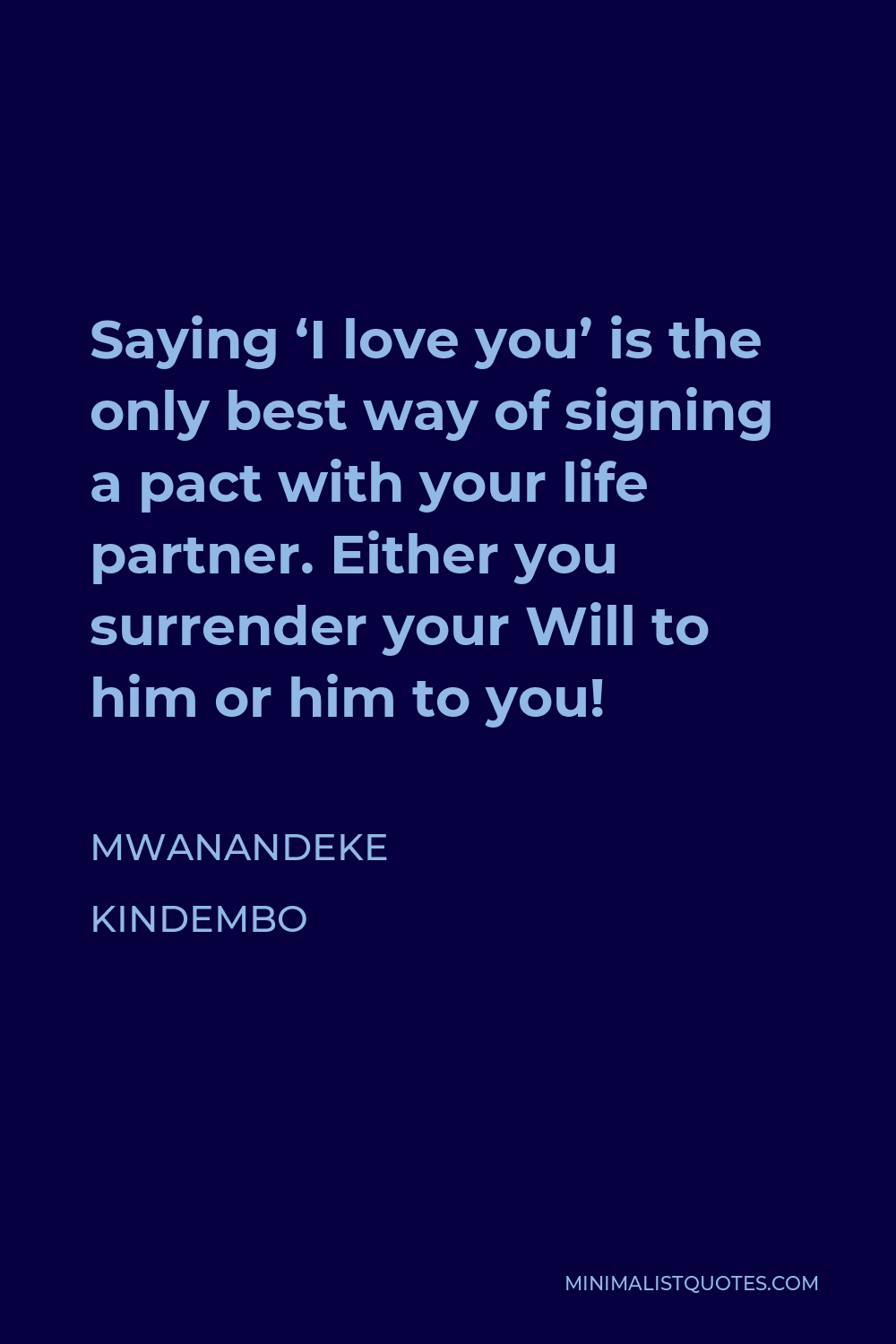 Mwanandeke Kindembo Quote - Saying ‘I love you’ is the only best way of signing a pact with your life partner. Either you surrender your Will to him or him to you!