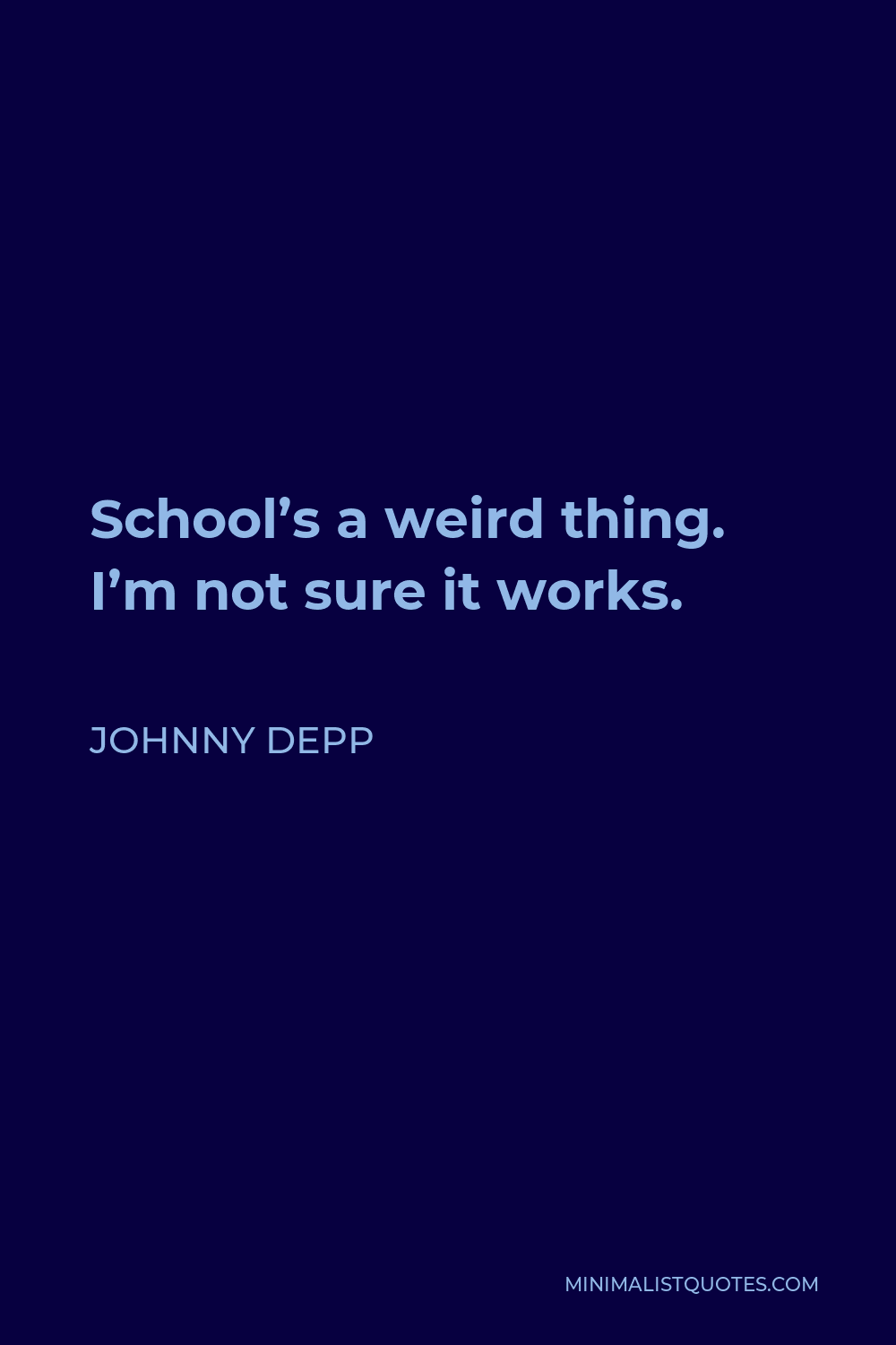 Johnny Depp Quote - School’s a weird thing. I’m not sure it works.