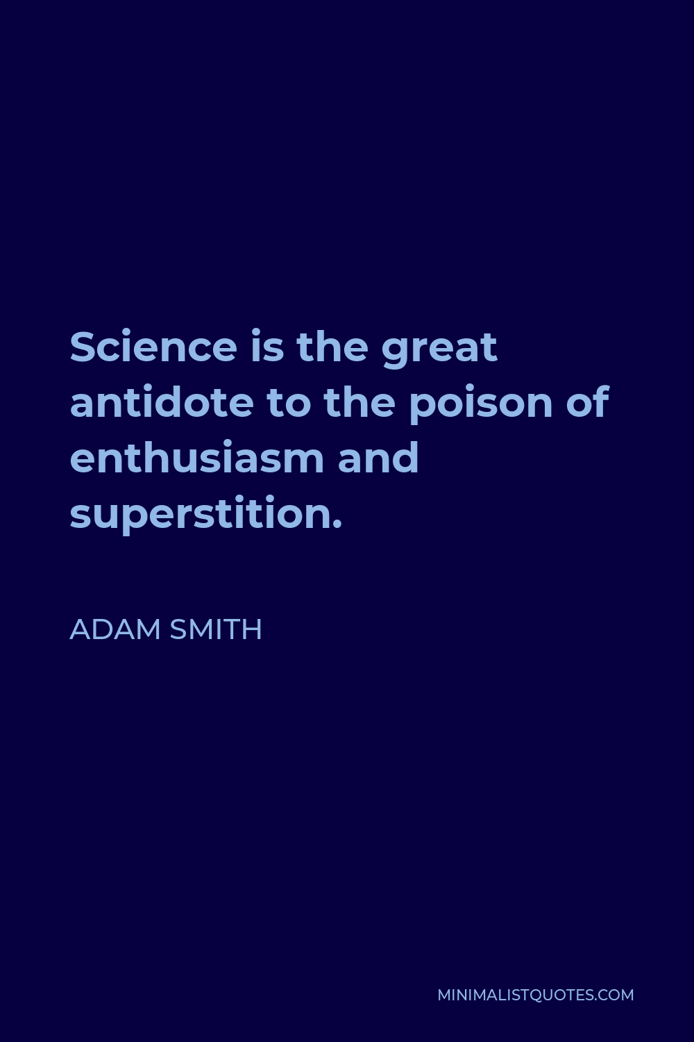 Adam Smith Quote - Science is the great antidote to the poison of enthusiasm and superstition.