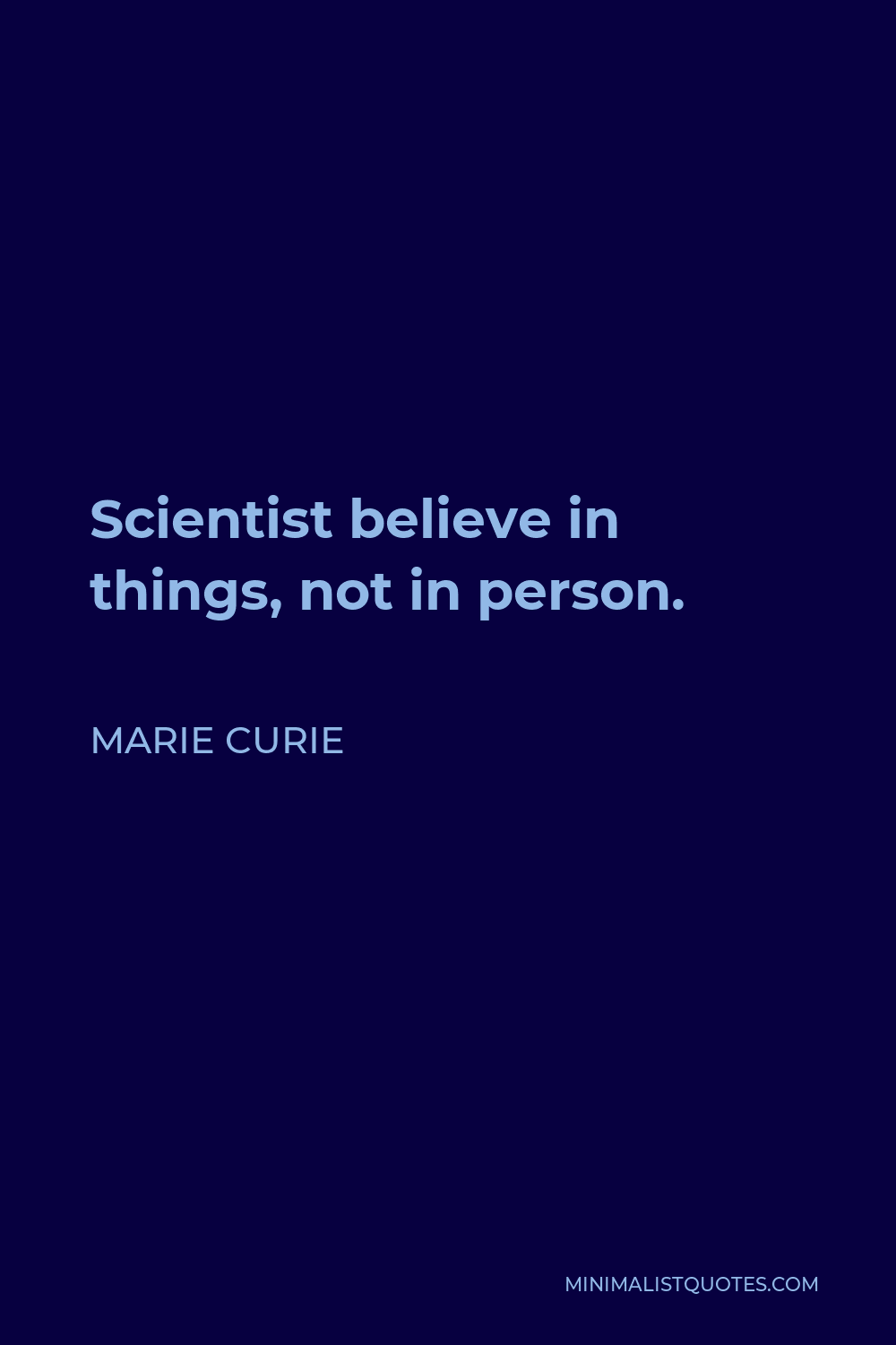 Marie Curie Quote - Scientist believe in things, not in person.