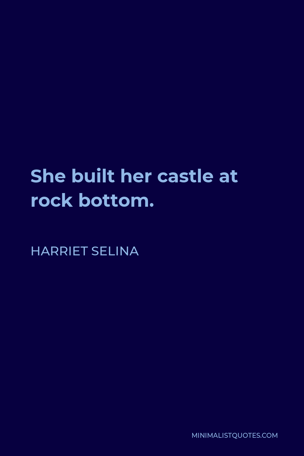 Harriet Selina Quote - She built her castle at rock bottom.