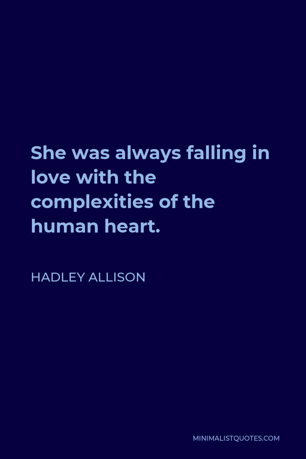 Hadley Allison Quote - She was always falling in love with the complexities of the human heart.