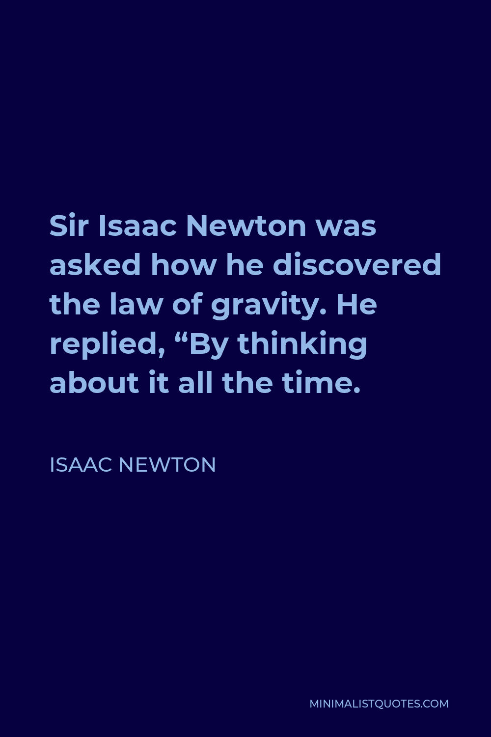 Isaac Newton Quote Sir Isaac Newton Was Asked How He Discovered The Law Of Gravity He Replied 6431