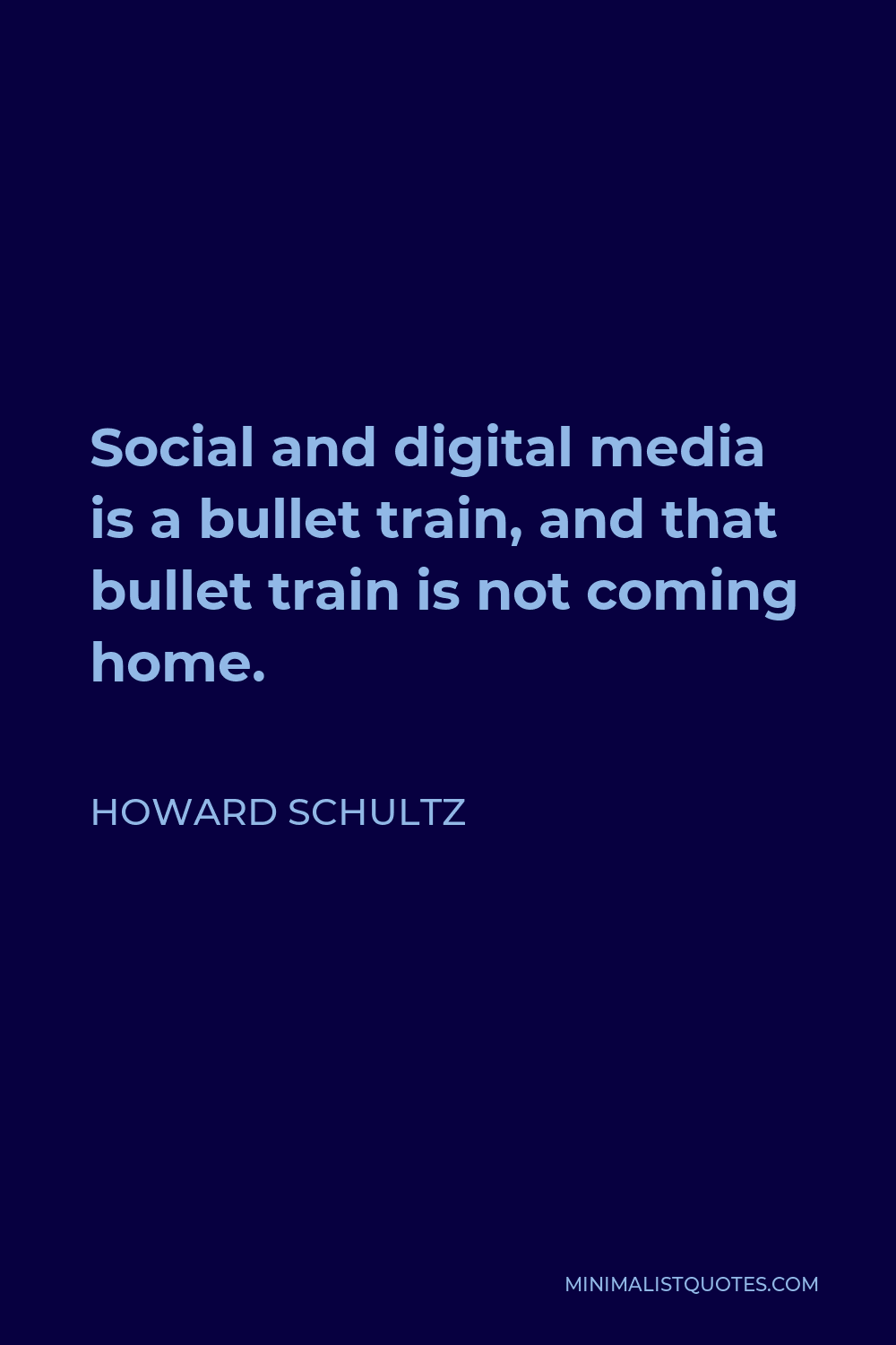 Howard Schultz Quote - Social and digital media is a bullet train, and that bullet train is not coming home.