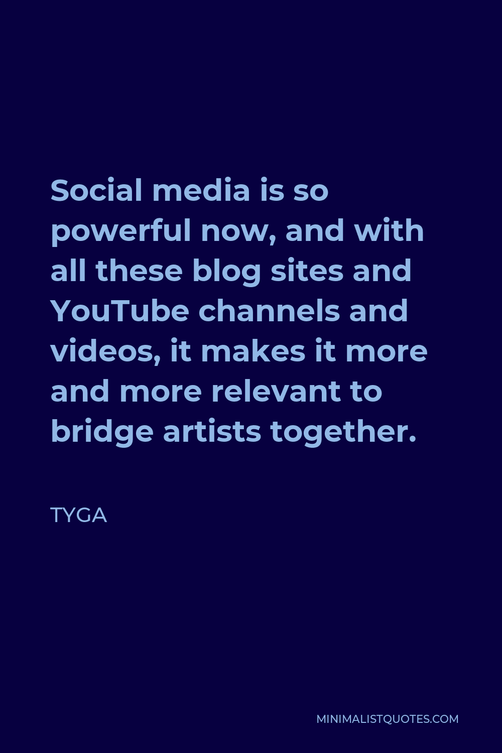 Tyga Quote - Social media is so powerful now, and with all these blog sites and YouTube channels and videos, it makes it more and more relevant to bridge artists together.