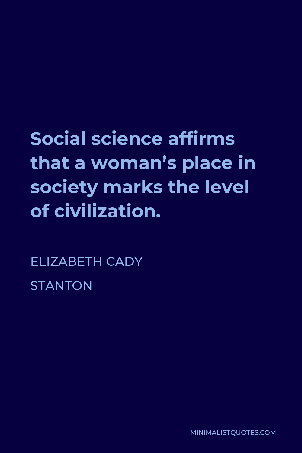 Elizabeth Cady Stanton Quote - Social science affirms that a woman’s place in society marks the level of civilization.