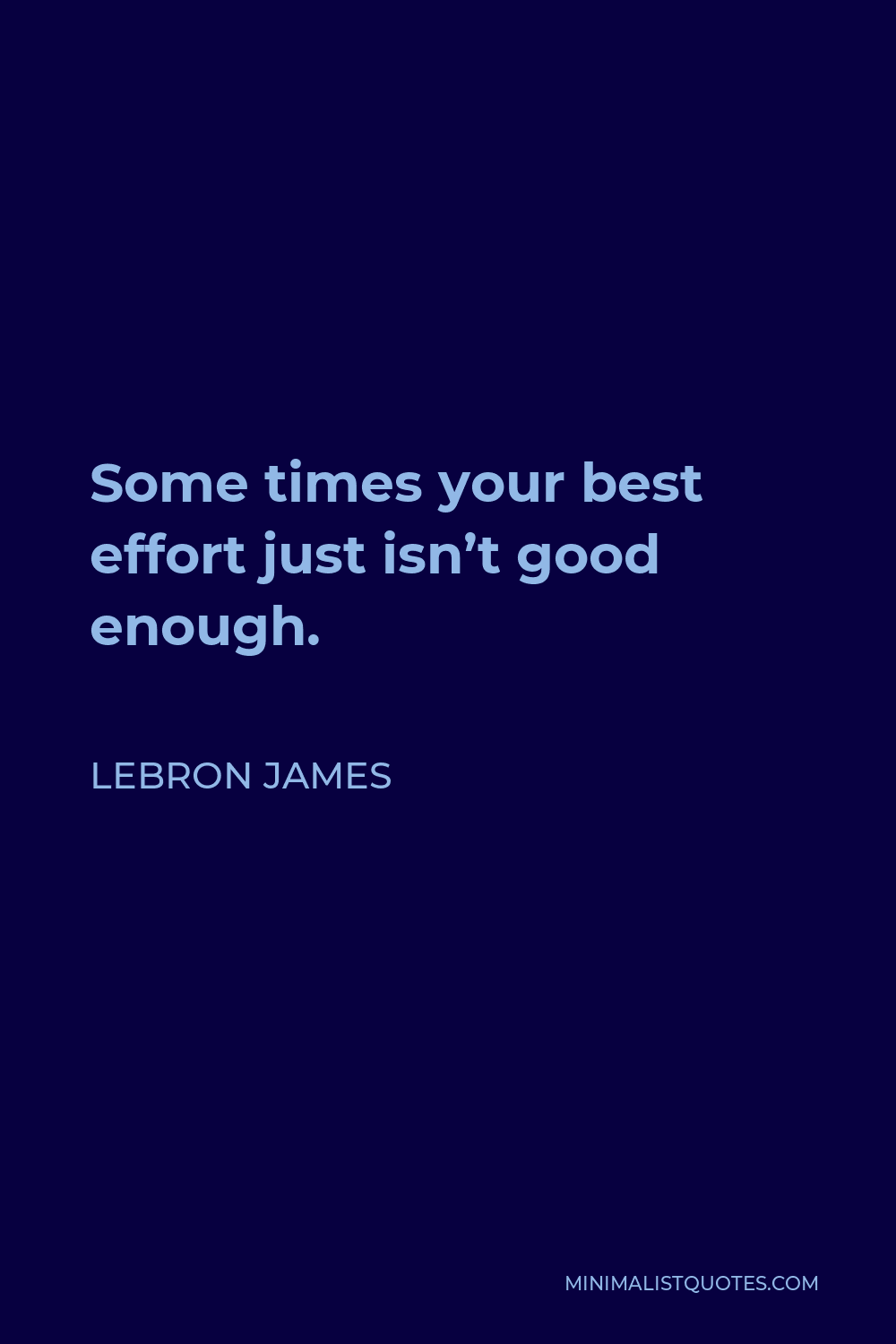 LeBron James Quote - Some times your best effort just isn’t good enough.
