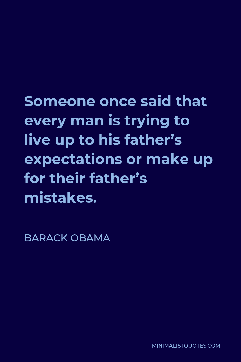 Barack Obama Quote - Someone once said that every man is trying to live up to his father’s expectations or make up for their father’s mistakes.