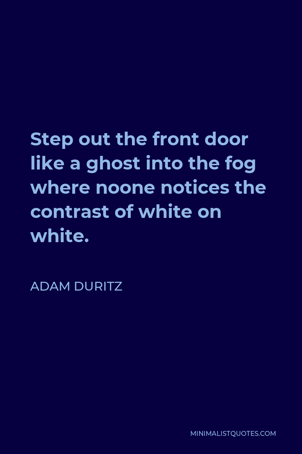 Adam Duritz Quote - Step out the front door like a ghost into the fog where noone notices the contrast of white on white.