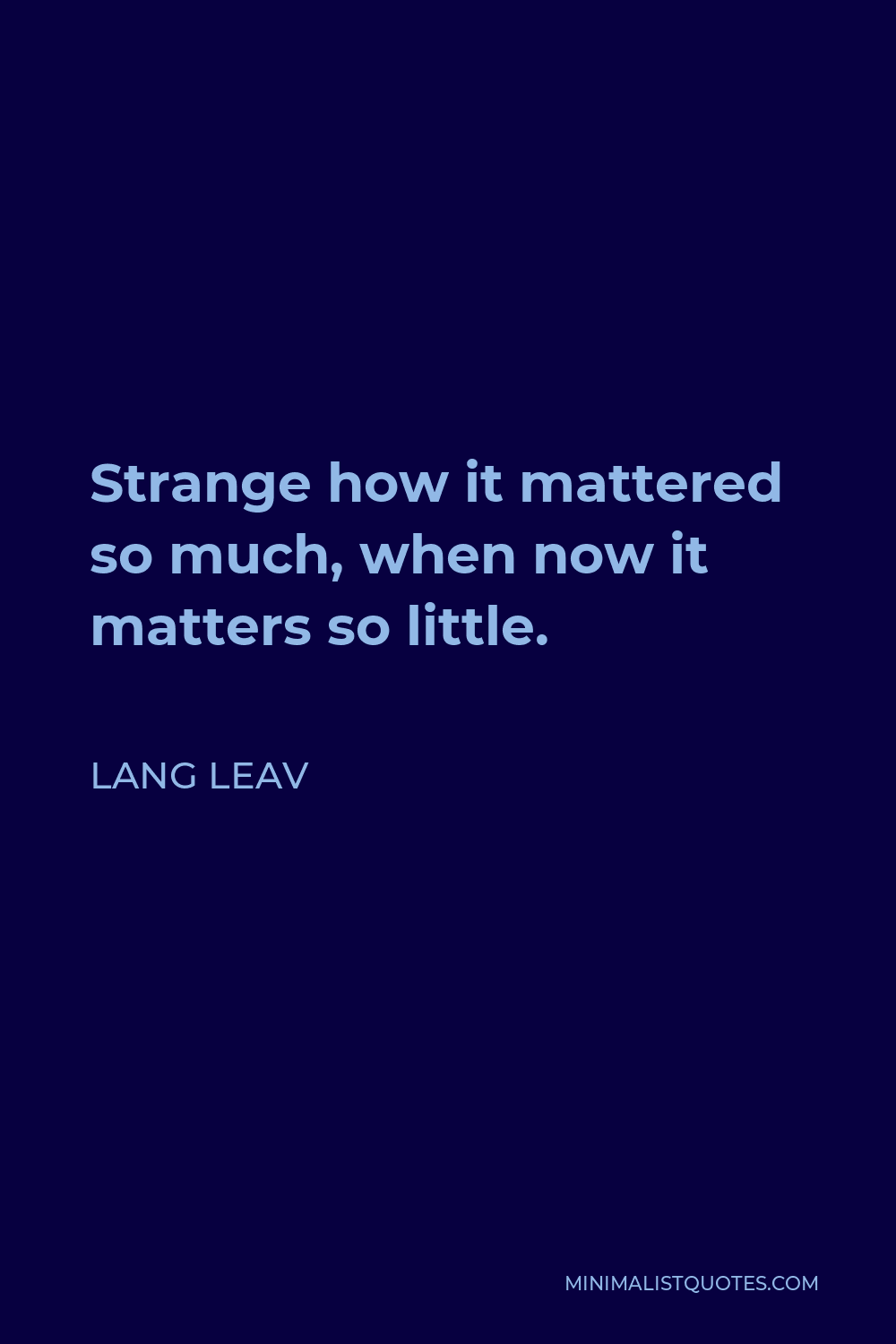 Lang Leav Quote - Strange how it mattered so much, when now it matters so little.