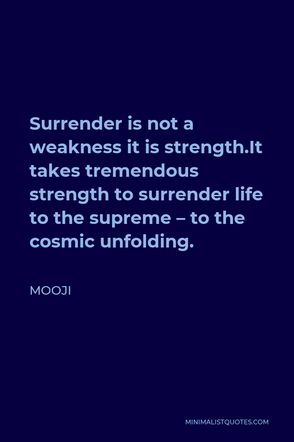 Mooji Quote - Surrender is not a weakness it is strength.It takes tremendous strength to surrender life to the supreme – to the cosmic unfolding.