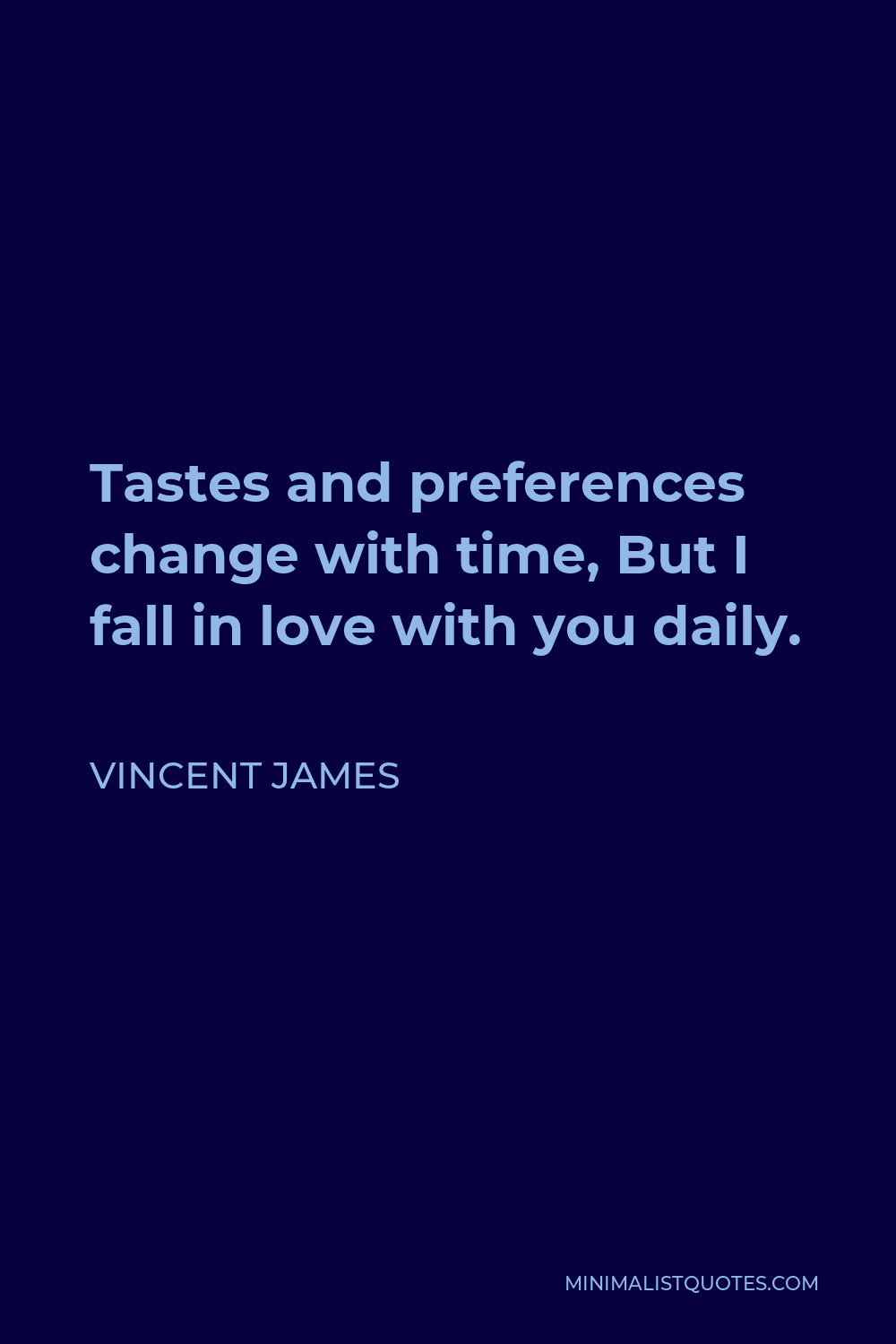 Vincent James Quote - Tastes and preferences change with time, But I fall in love with you daily.