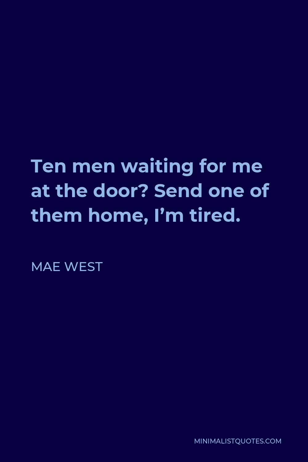 Mae West Quote - Ten men waiting for me at the door? Send one of them home, I’m tired.