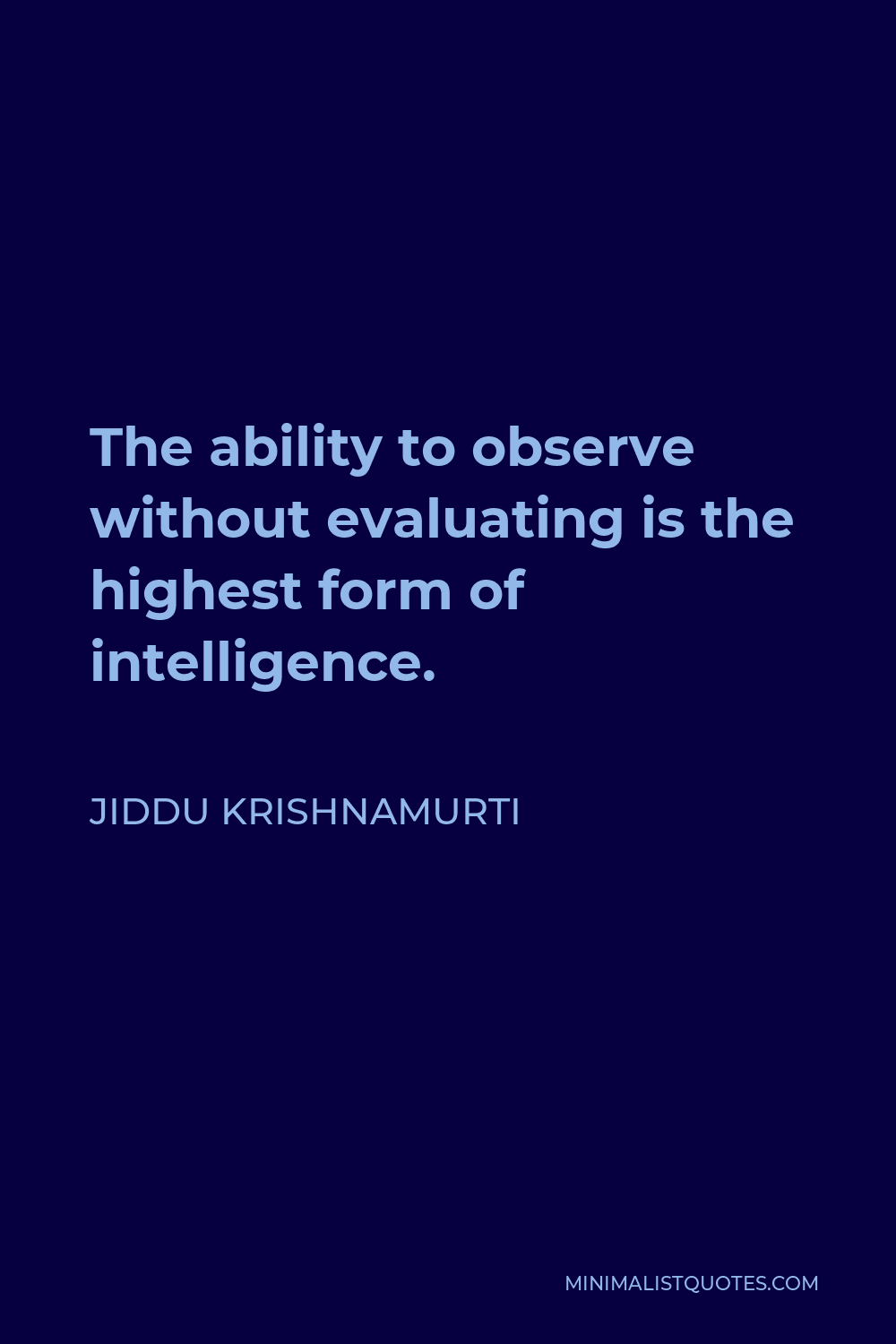 Jiddu Krishnamurti Quote - The ability to observe without evaluating is the highest form of intelligence.