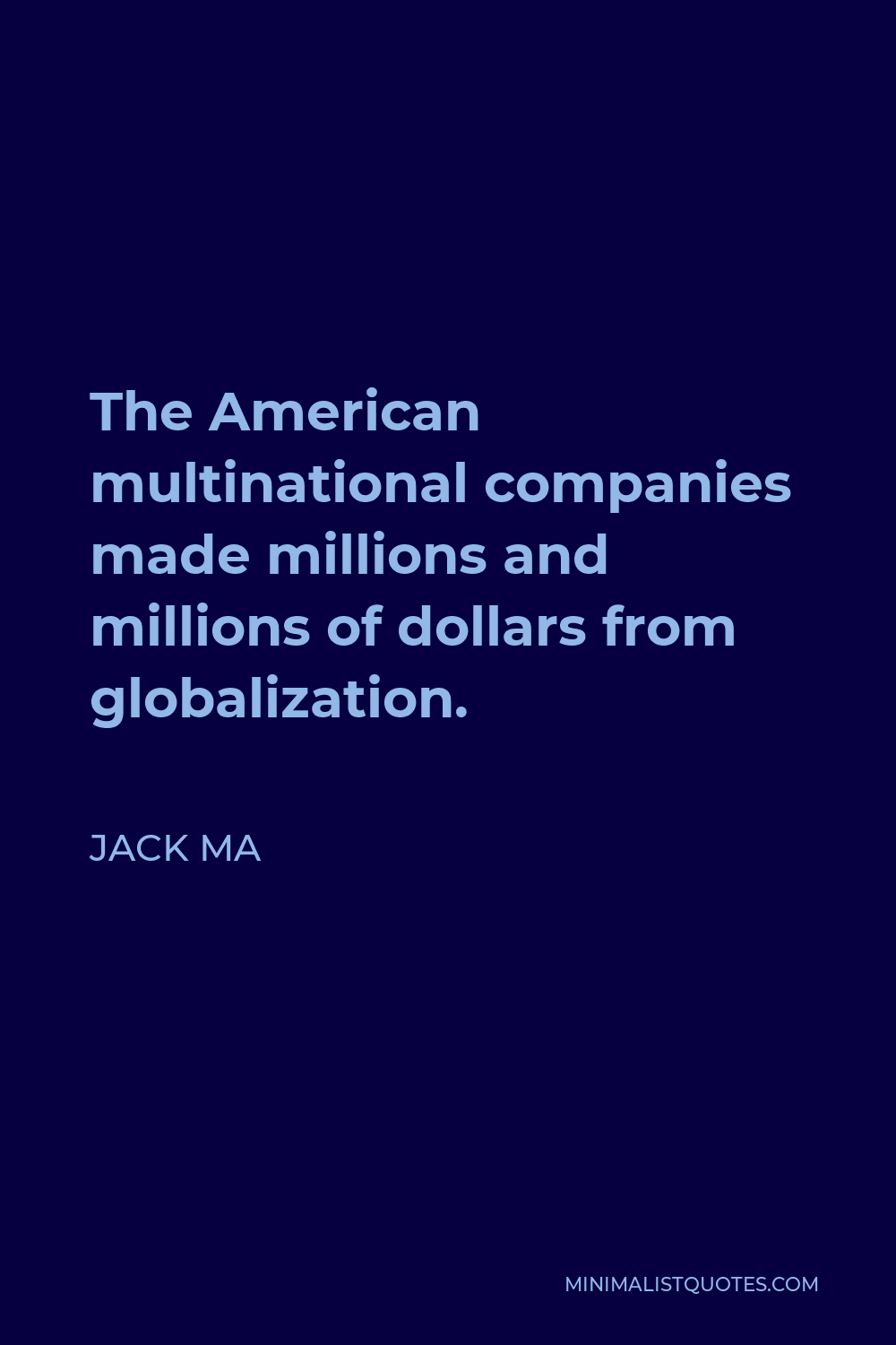 Jack Ma Quote - The American multinational companies made millions and millions of dollars from globalization.