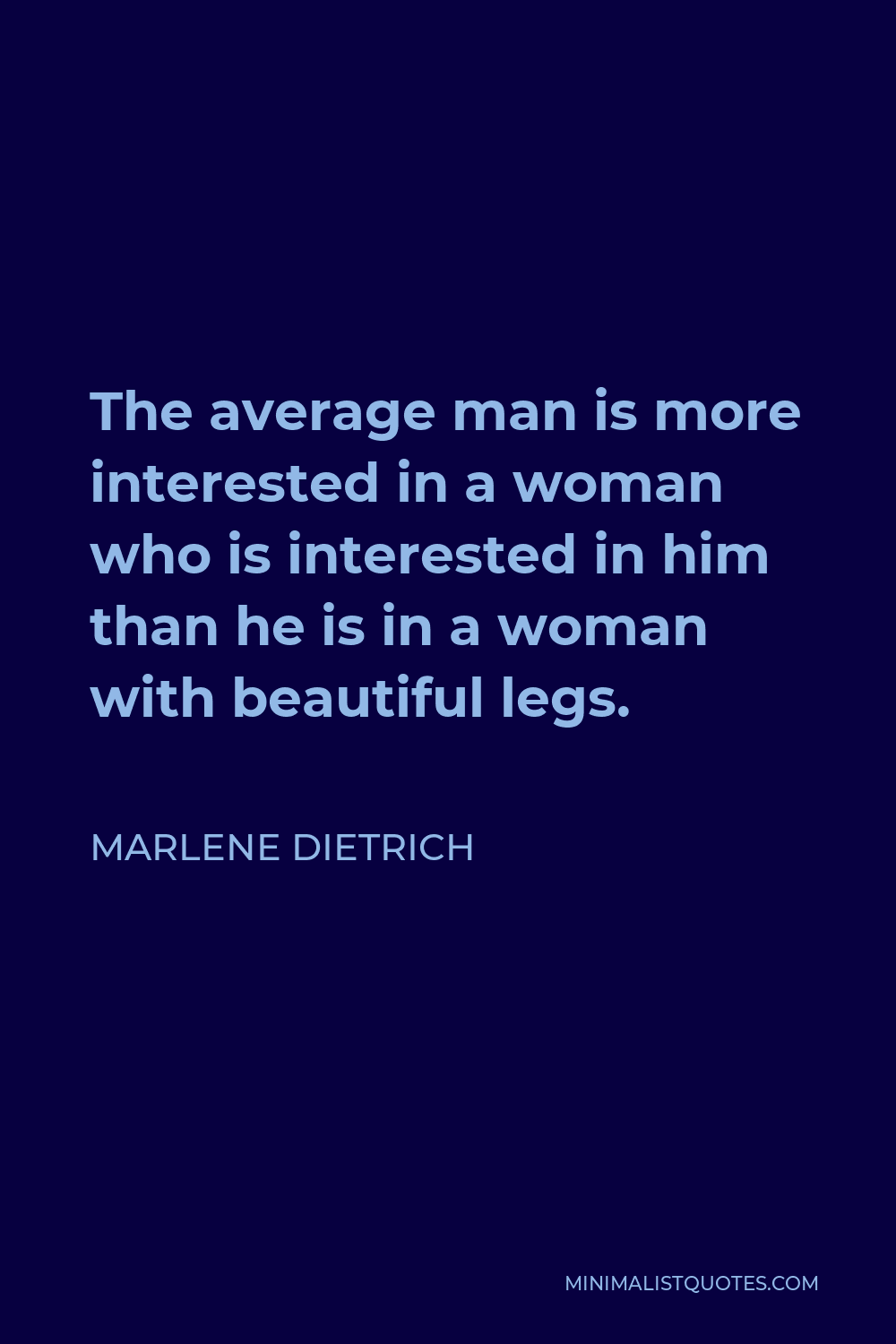 Marlene Dietrich Quote - The average man is more interested in a woman who is interested in him than he is in a woman with beautiful legs.
