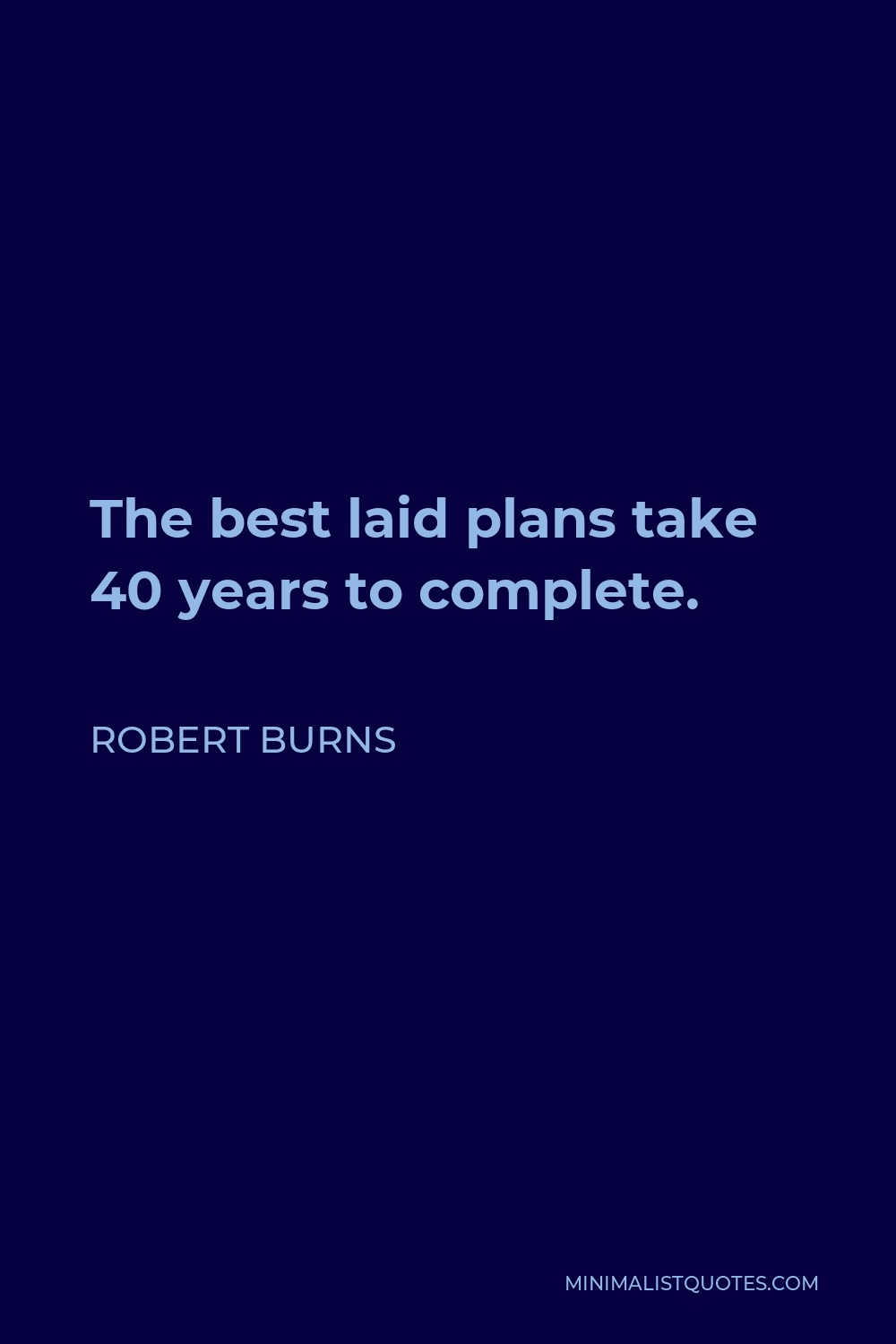 Robert Burns Quote - The best laid plans take 40 years to complete.