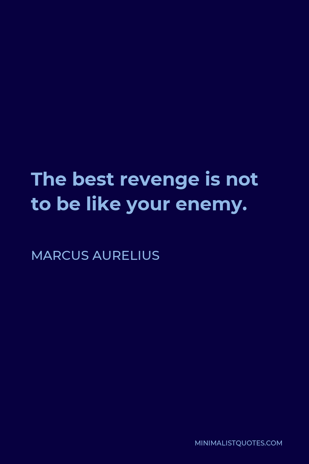 Marcus Aurelius Quote - The best revenge is not to be like your enemy.