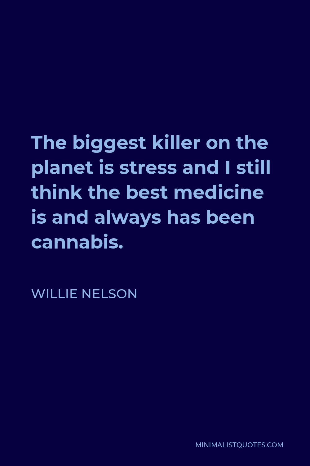 Willie Nelson Quote - The biggest killer on the planet is stress and I still think the best medicine is and always has been cannabis.