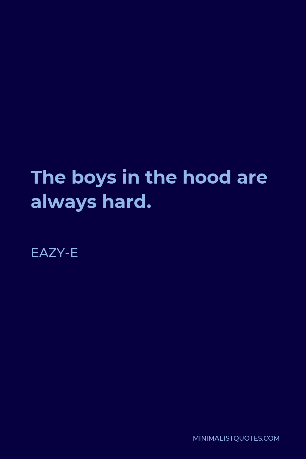 Eazy-E Quote - The boys in the hood are always hard.