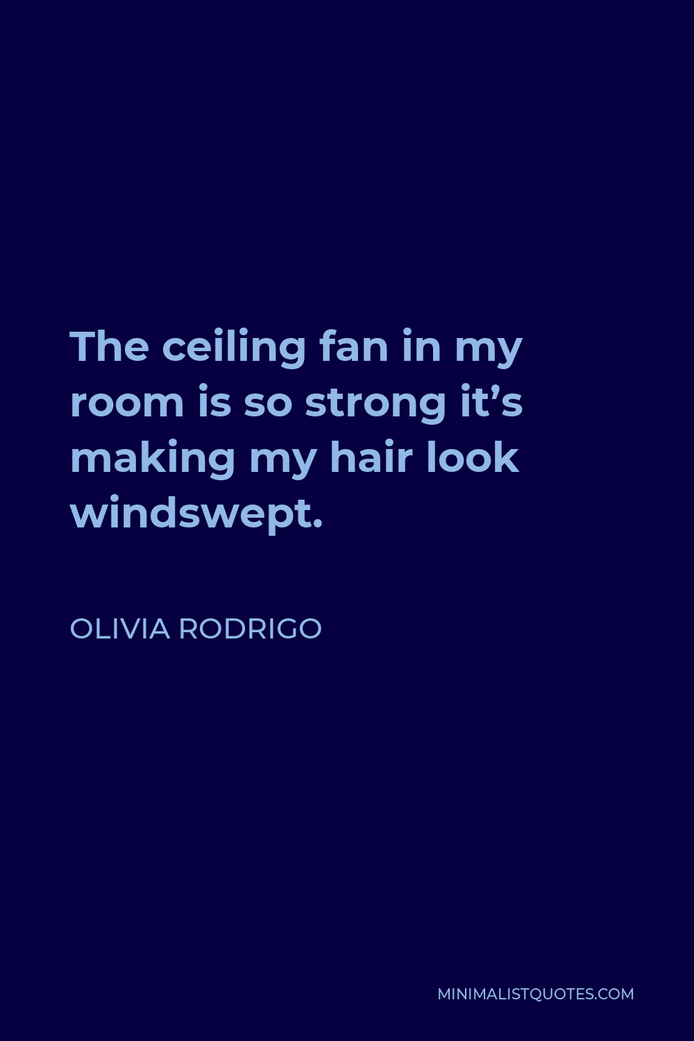 Olivia Rodrigo Quote - The ceiling fan in my room is so strong it’s making my hair look windswept.