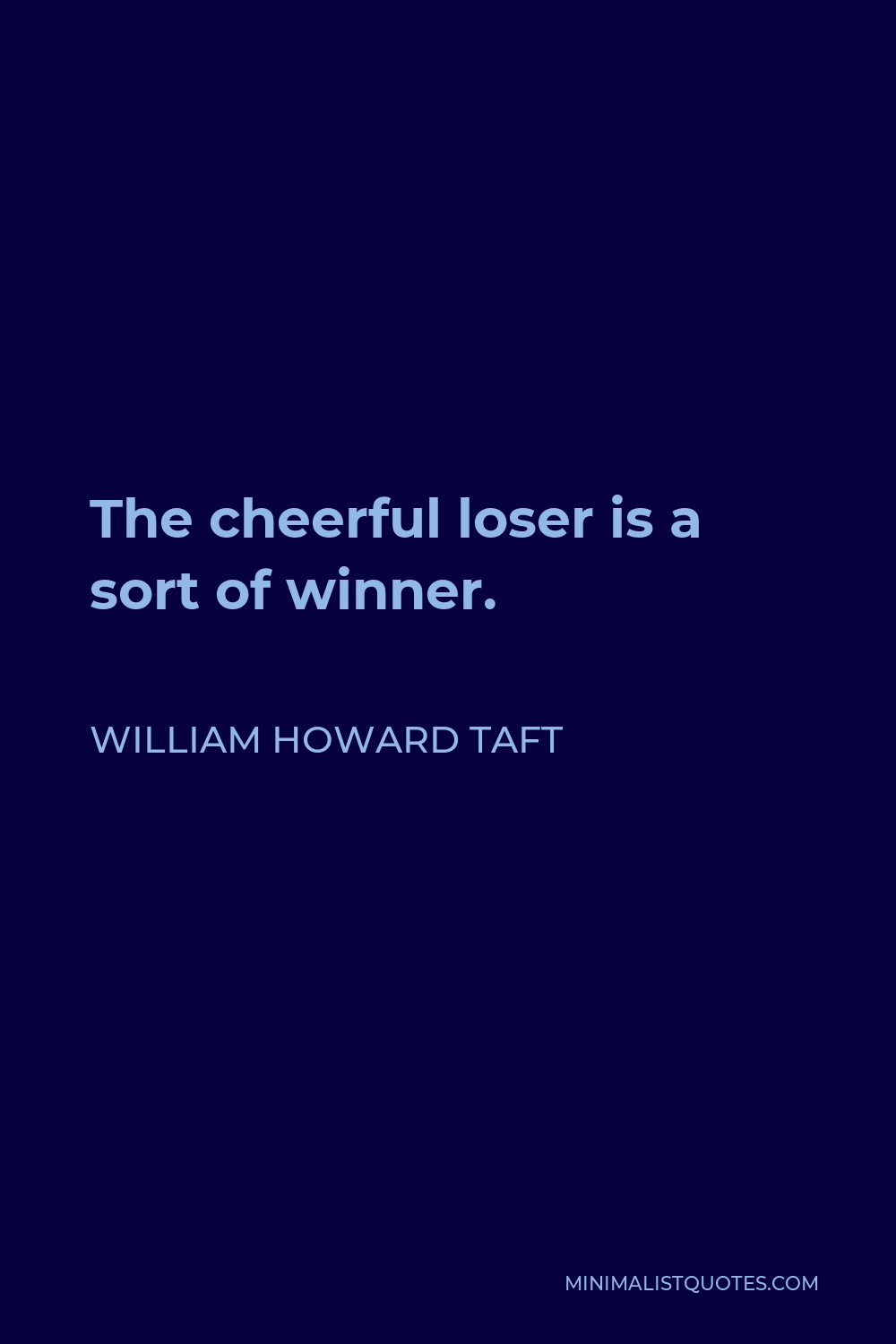 William Howard Taft Quote - The cheerful loser is a sort of winner.