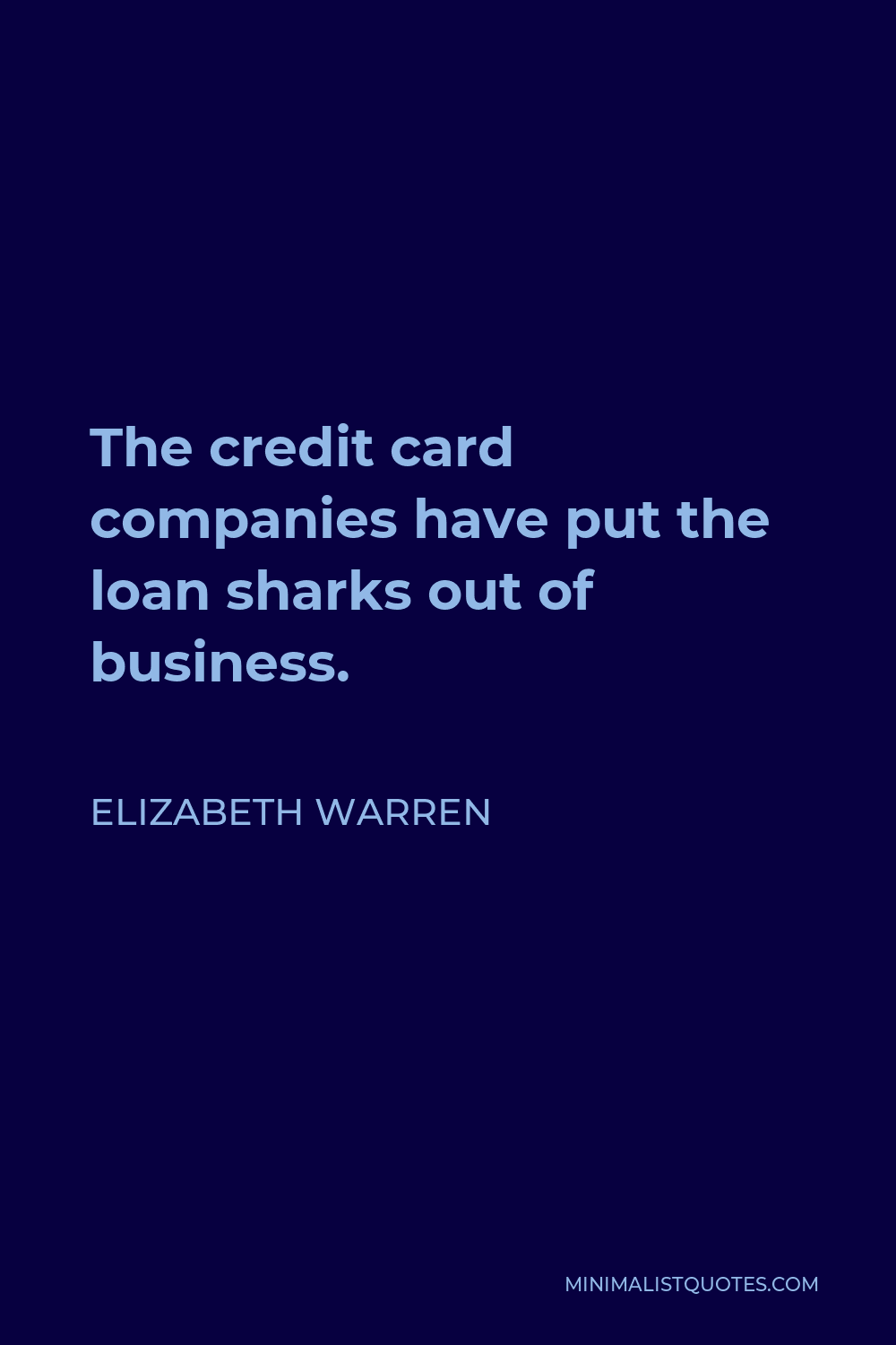Elizabeth Warren Quote - The credit card companies have put the loan sharks out of business.