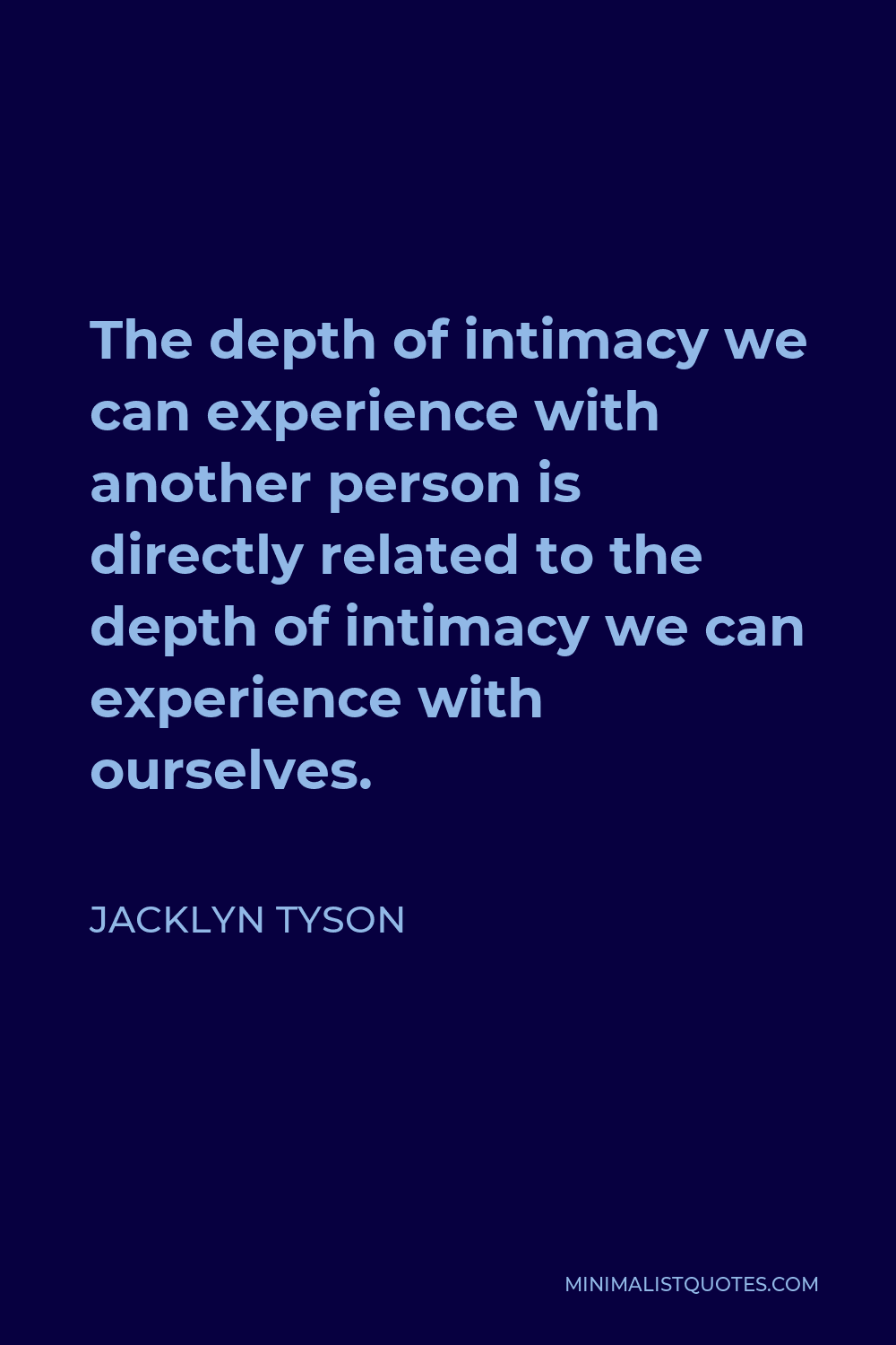 Jacklyn Tyson Quote - The depth of intimacy we can experience with another person is directly related to the depth of intimacy we can experience with ourselves.
