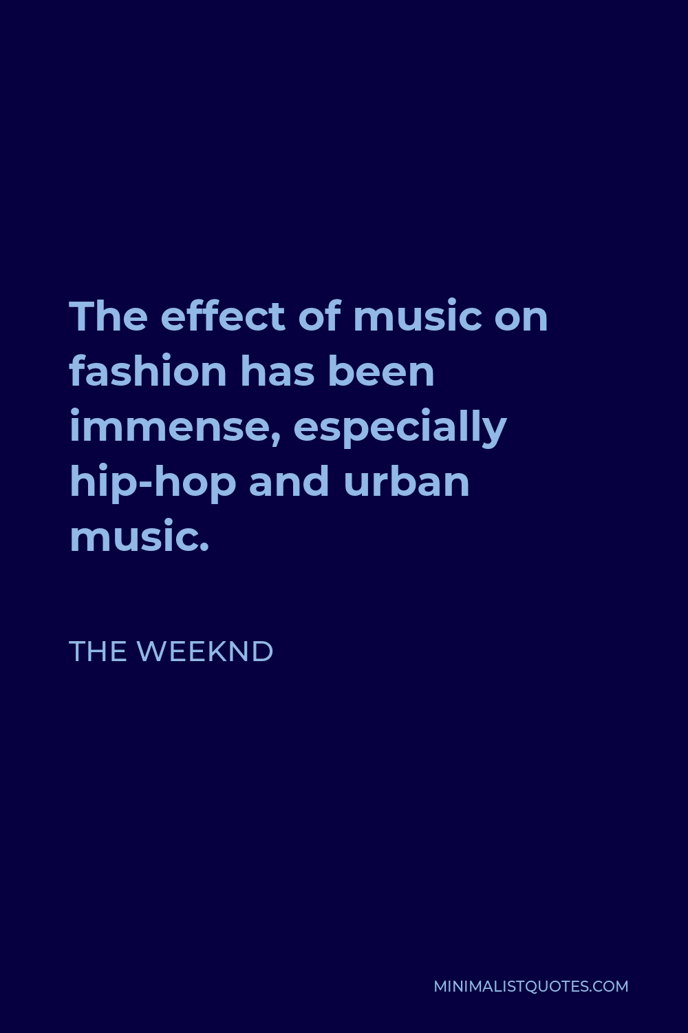 The Weeknd Quote - The effect of music on fashion has been immense, especially hip-hop and urban music.