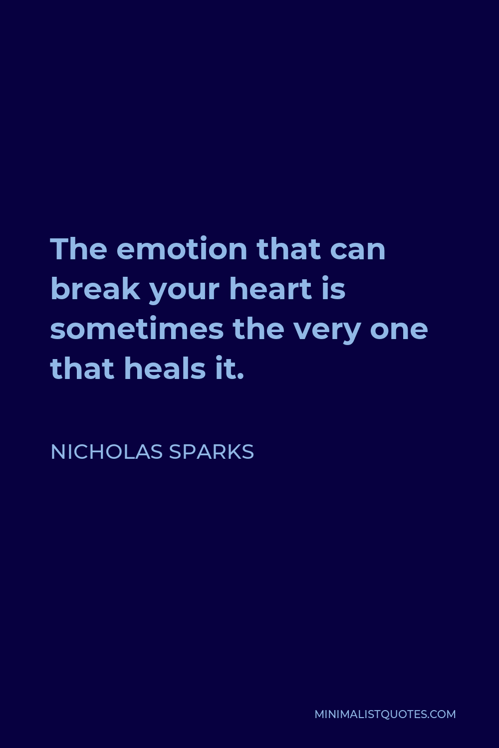 Nicholas Sparks Quote - The emotion that can break your heart is sometimes the very one that heals it.