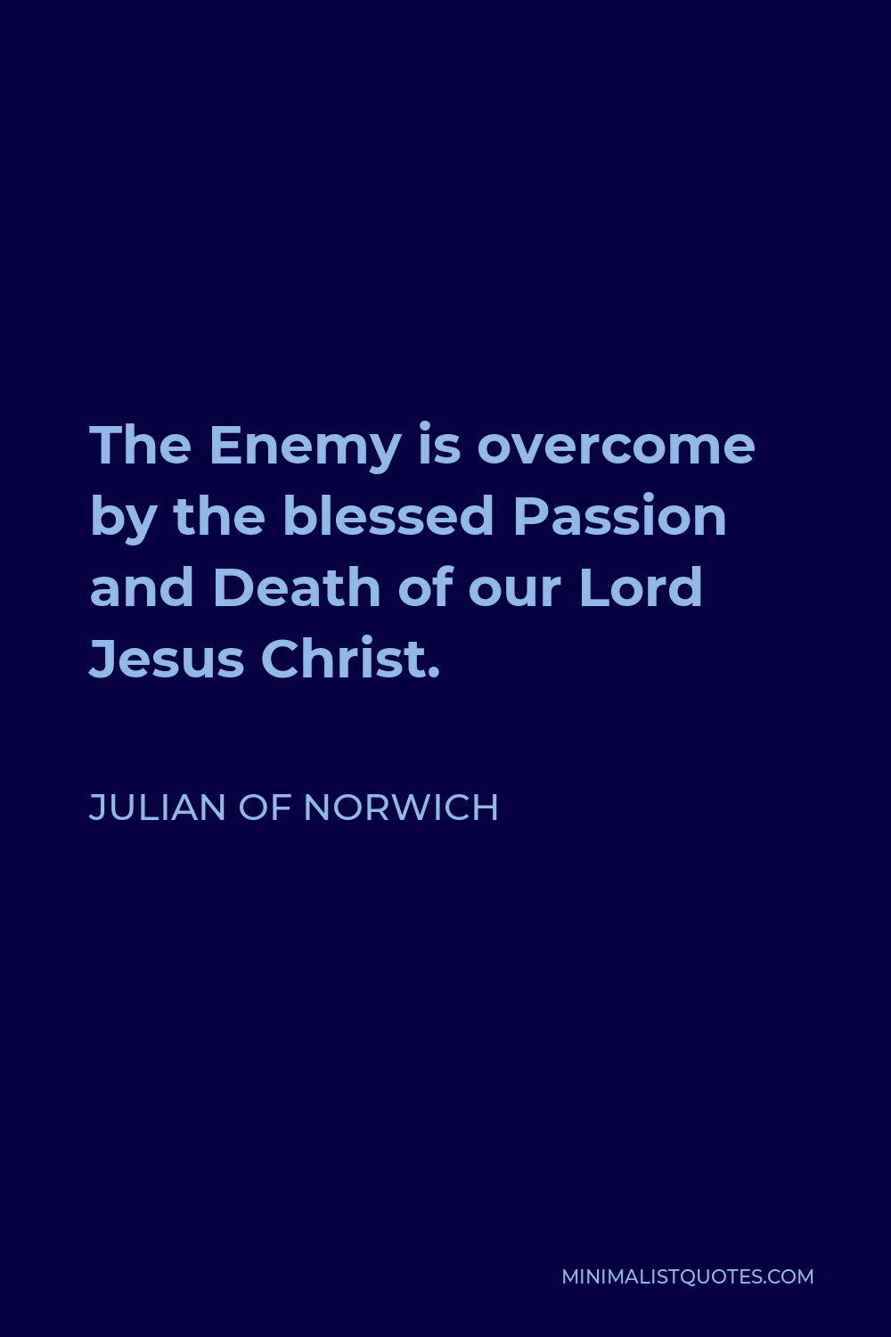 Julian of Norwich Quote - The Enemy is overcome by the blessed Passion and Death of our Lord Jesus Christ.