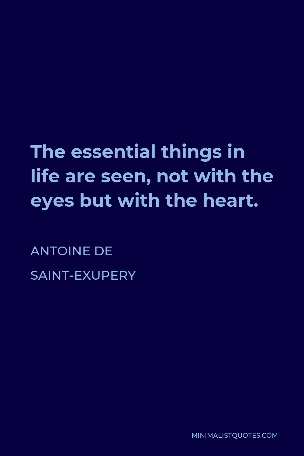 Antoine de Saint-Exupery Quote - The essential things in life are seen, not with the eyes but with the heart.