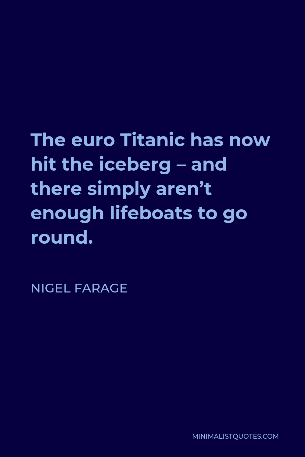 Nigel Farage Quote - The euro Titanic has now hit the iceberg – and there simply aren’t enough lifeboats to go round.