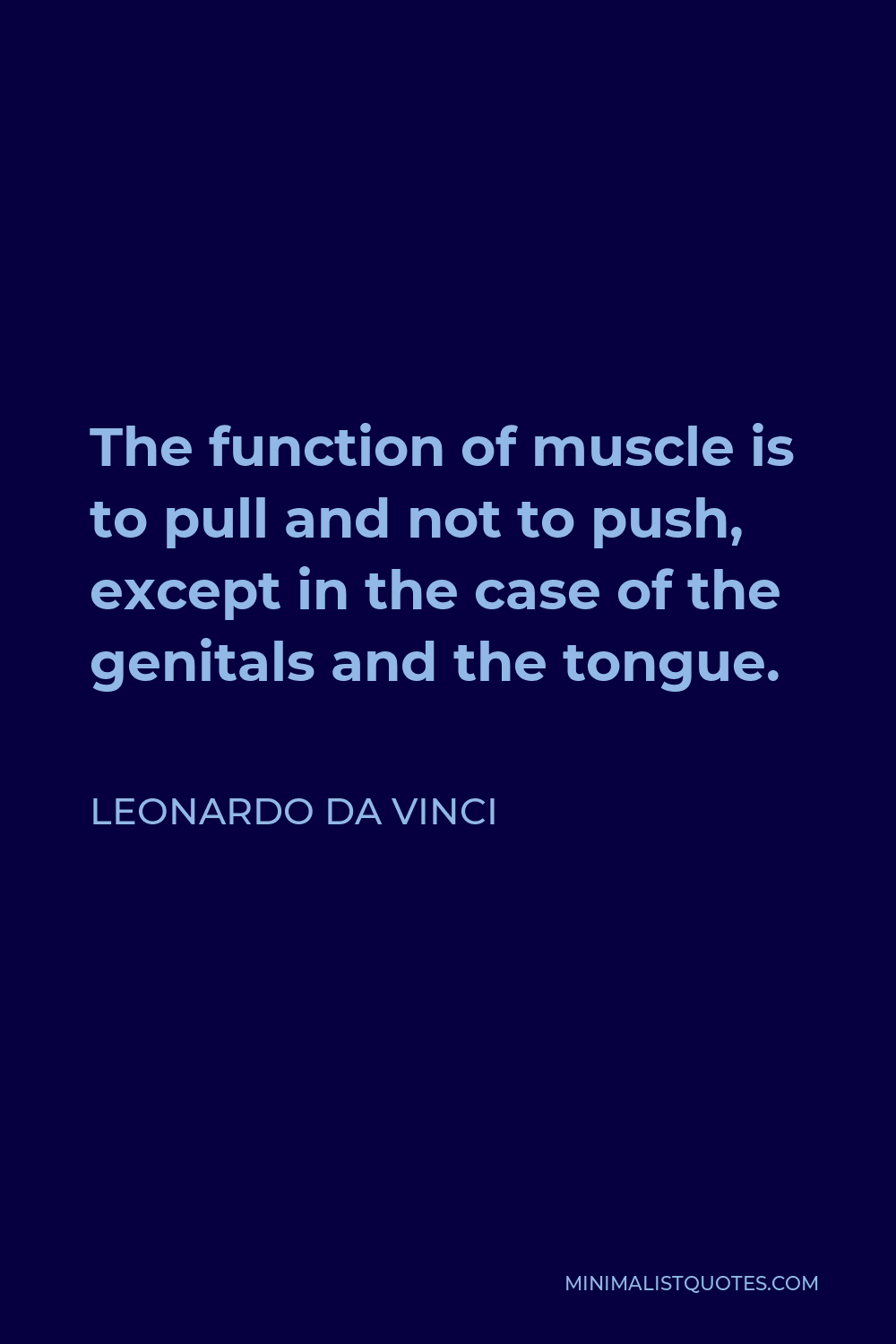 Leonardo da Vinci Quote - The function of muscle is to pull and not to push, except in the case of the genitals and the tongue.