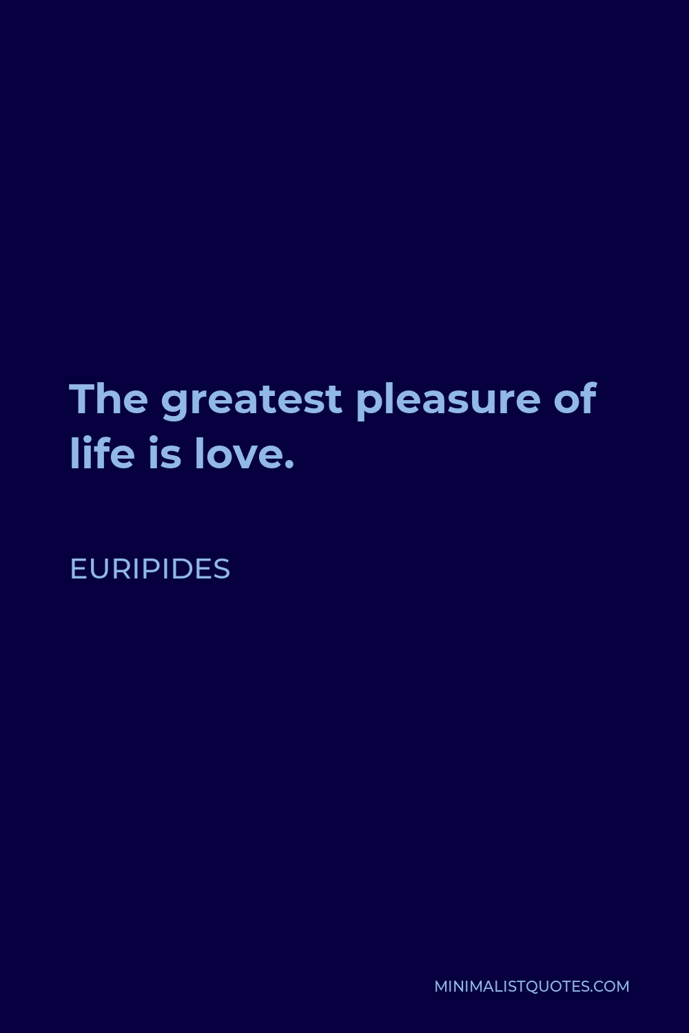 Euripides Quote - The greatest pleasure of life is love.