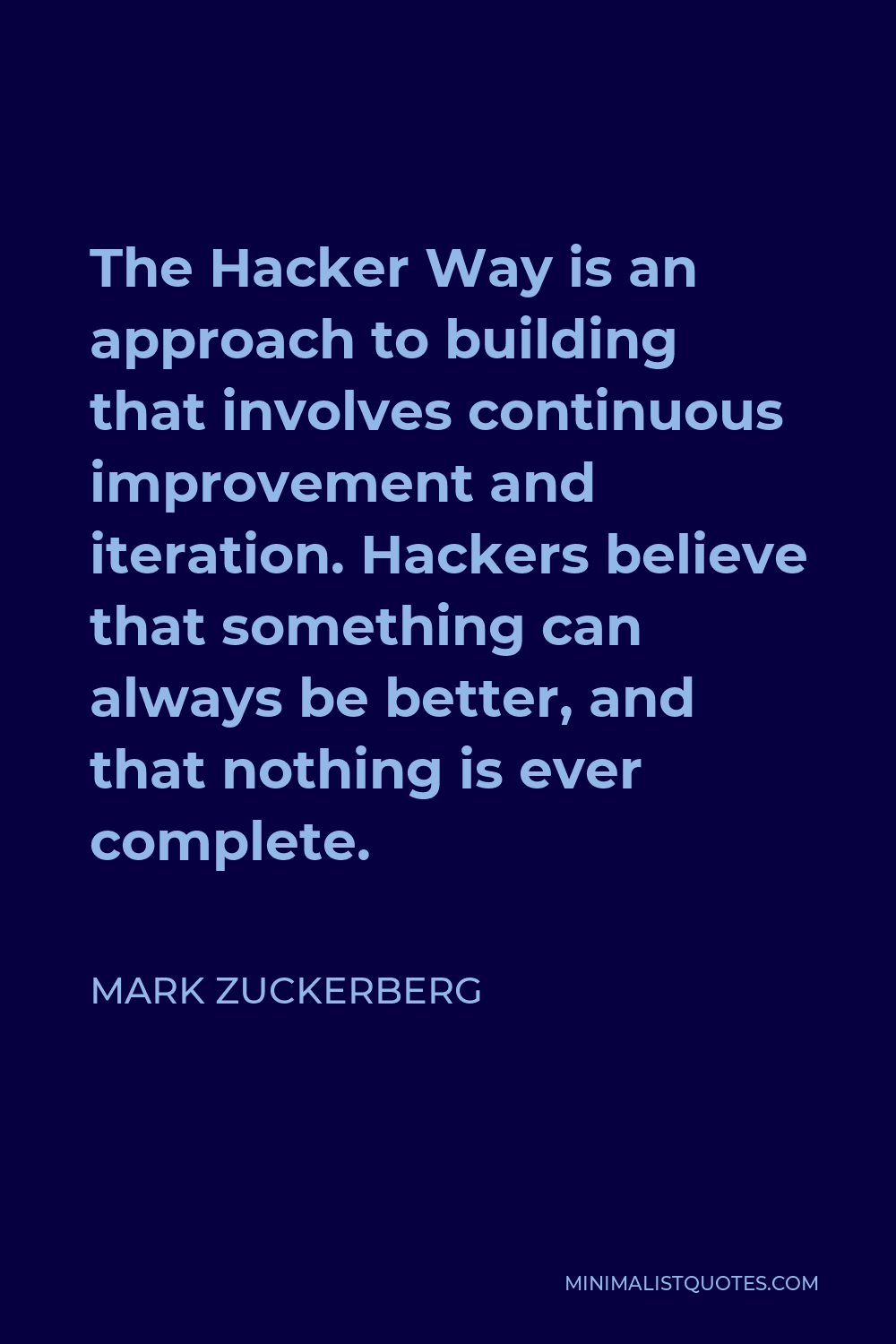 Mark Zuckerberg Quote - The Hacker Way is an approach to building that involves continuous improvement and iteration. Hackers believe that something can always be better, and that nothing is ever complete.