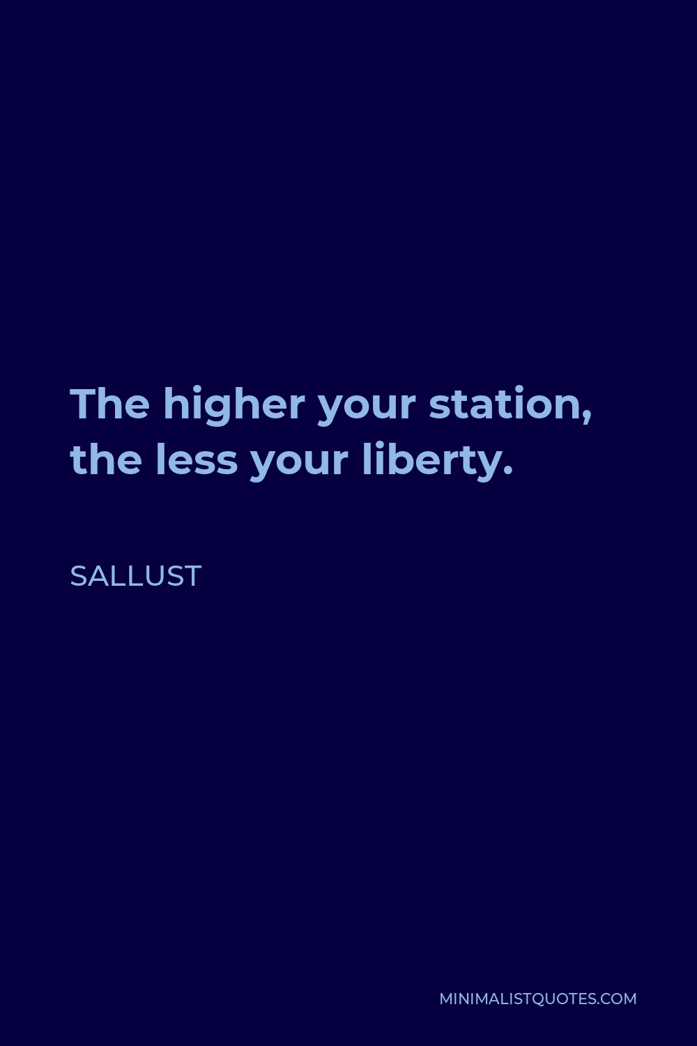 Sallust Quote - The higher your station, the less your liberty.