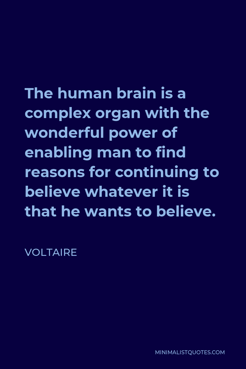Voltaire Quote - The human brain is a complex organ with the wonderful power of enabling man to find reasons for continuing to believe whatever it is that he wants to believe.