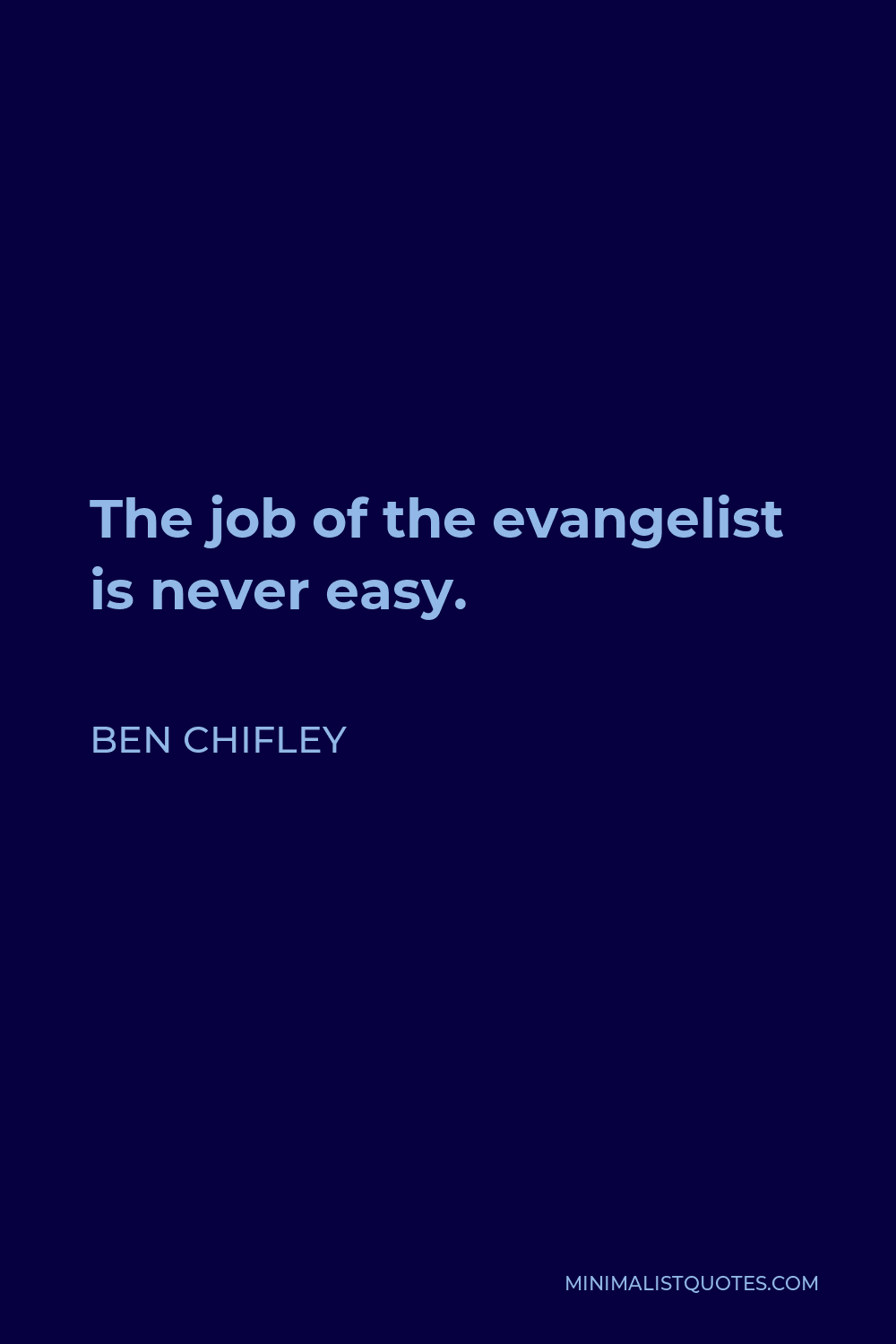 Ben Chifley Quote - The job of the evangelist is never easy.