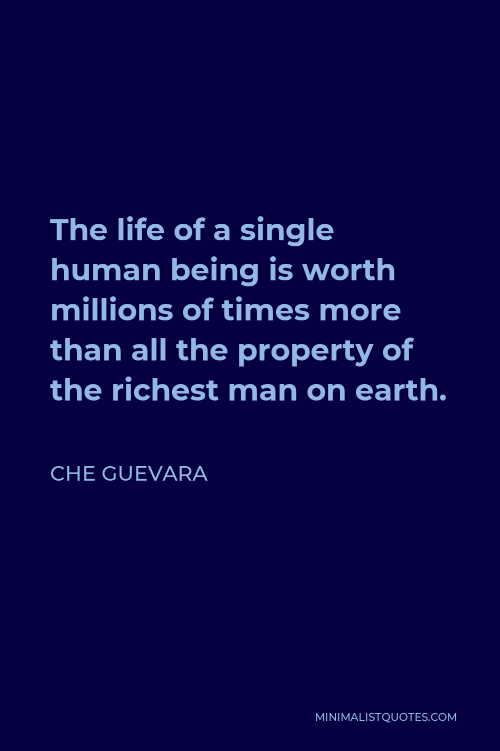 Che Guevara Quote: The Life Of A Single Human Being Is Worth Millions Of  Times More Than All The Property Of The Richest Man On Earth.