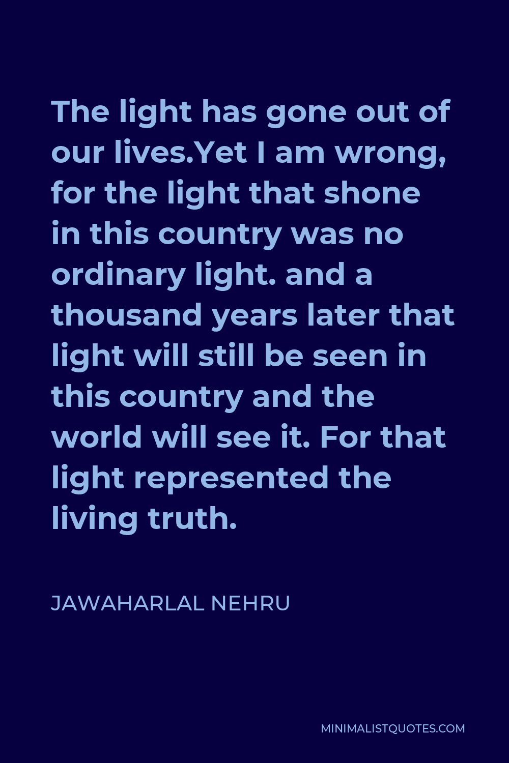 Jawaharlal Nehru Quote The Light Has Gone Out Of Our Livesyet I Am