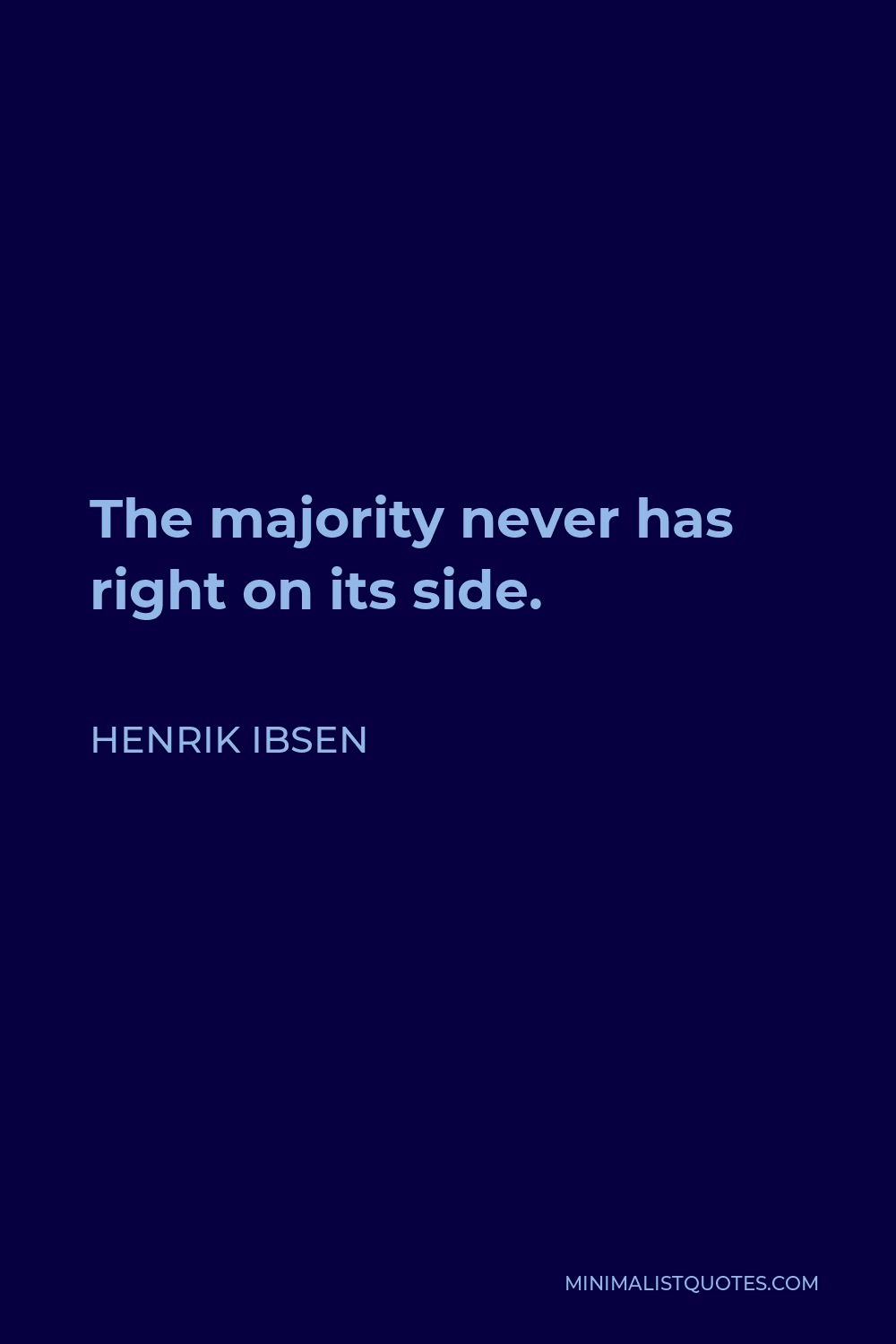 Henrik Ibsen Quote - The majority never has right on its side.