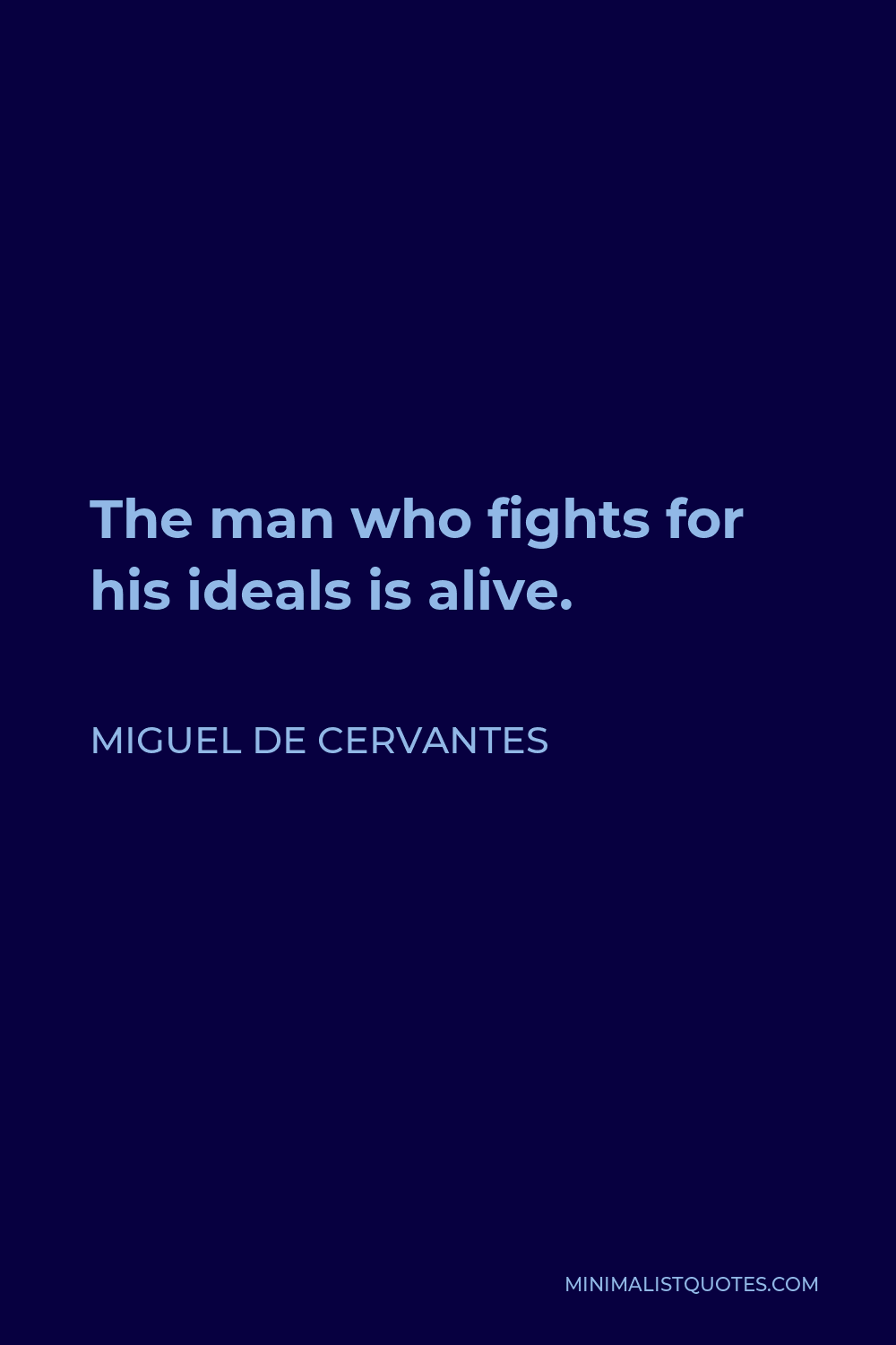 Miguel de Cervantes Quote - The man who fights for his ideals is alive.